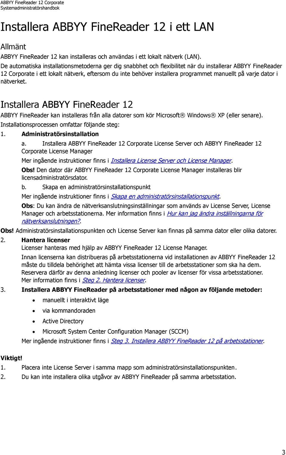 på varje dator i nätverket. Installera ABBYY FineReader 12 ABBYY FineReader kan installeras från alla datorer som kör Microsoft Windows XP (eller senare).