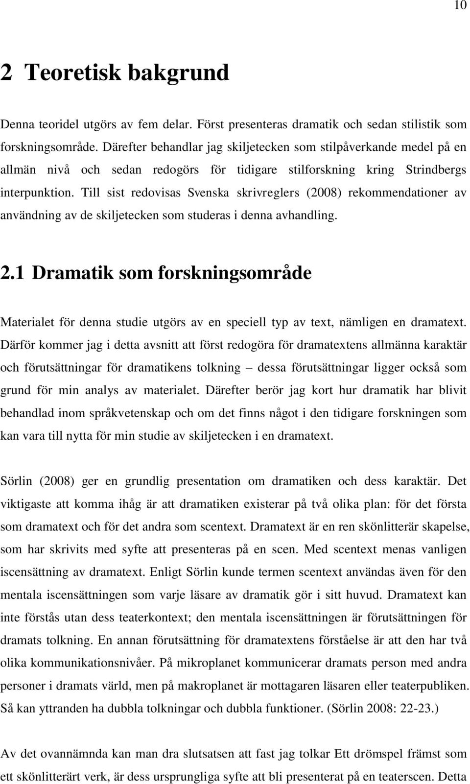 Till sist redovisas Svenska skrivreglers (2008) rekommendationer av användning av de skiljetecken som studeras i denna avhandling. 2.