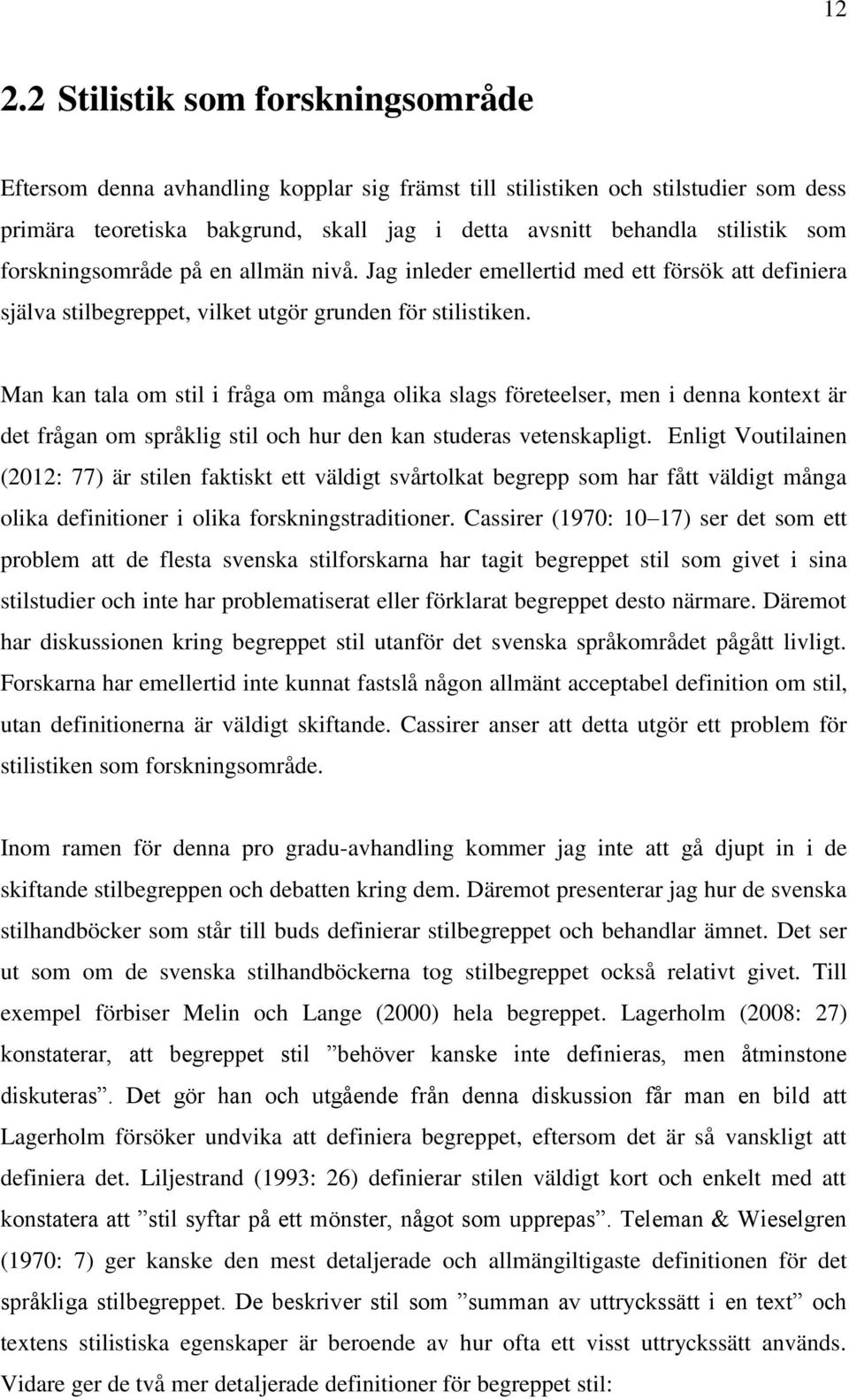 Man kan tala om stil i fråga om många olika slags företeelser, men i denna kontext är det frågan om språklig stil och hur den kan studeras vetenskapligt.