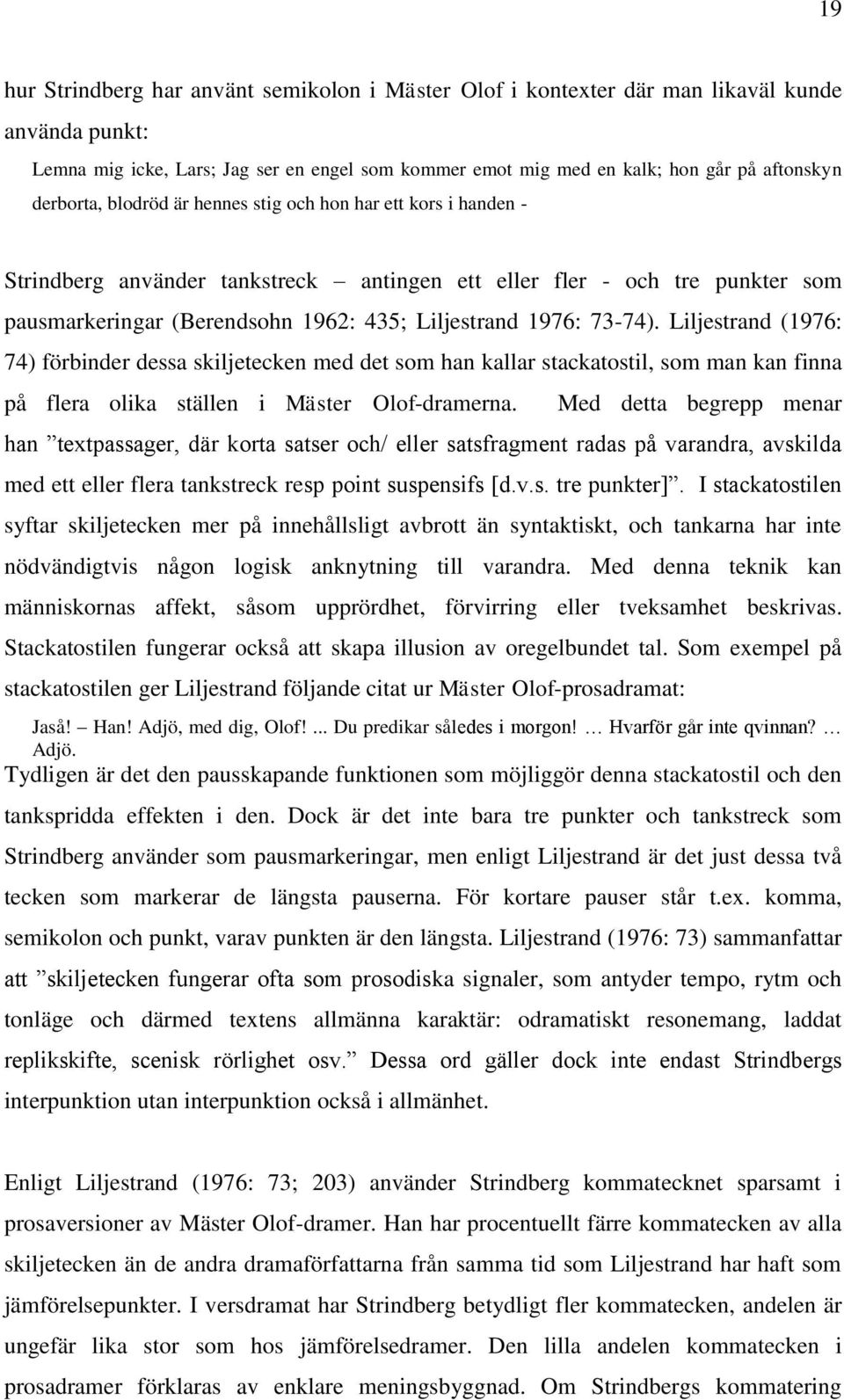 73-74). Liljestrand (1976: 74) förbinder dessa skiljetecken med det som han kallar stackatostil, som man kan finna på flera olika ställen i Mäster Olof-dramerna.