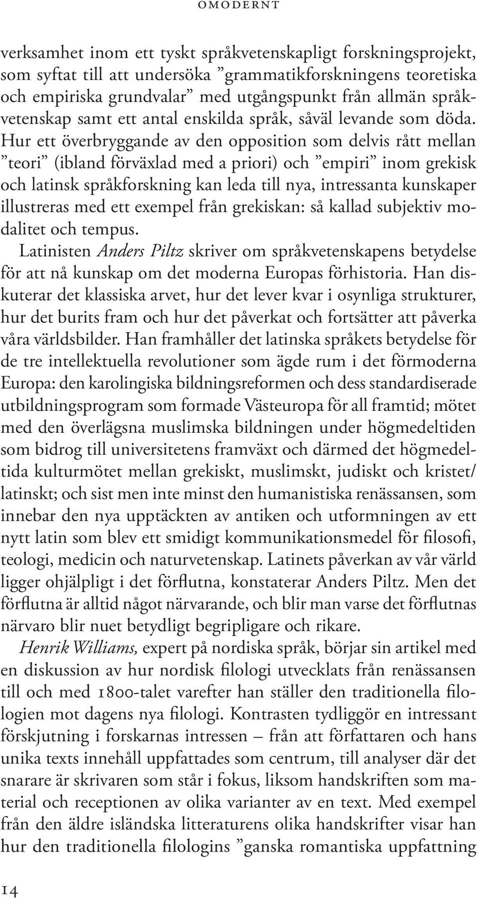 Hur ett överbryggande av den opposition som delvis rått mellan teori (ibland förväxlad med a priori) och empiri inom grekisk och latinsk språkforskning kan leda till nya, intressanta kunskaper