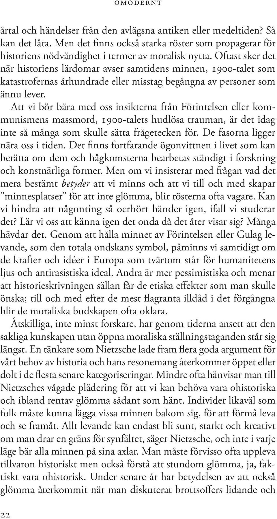 Att vi bör bära med oss insikterna från Förintelsen eller kommunismens massmord, 1900-talets hudlösa trauman, är det idag inte så många som skulle sätta frågetecken för.