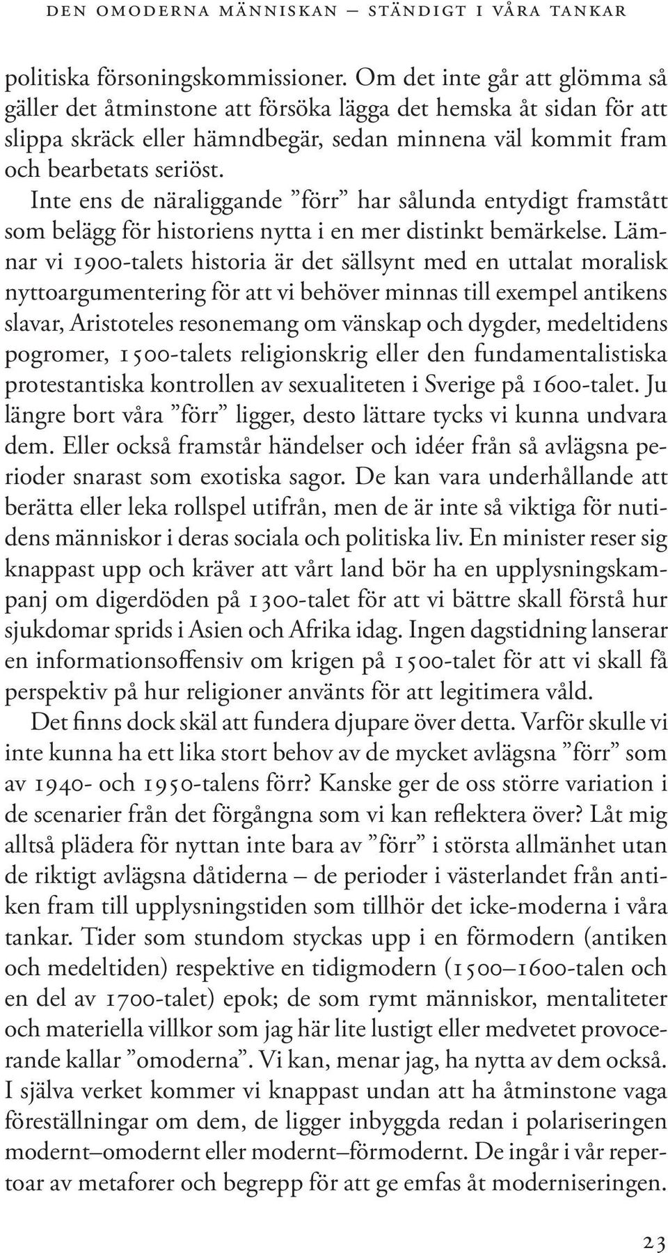 Inte ens de näraliggande förr har sålunda entydigt framstått som belägg för historiens nytta i en mer distinkt bemärkelse.