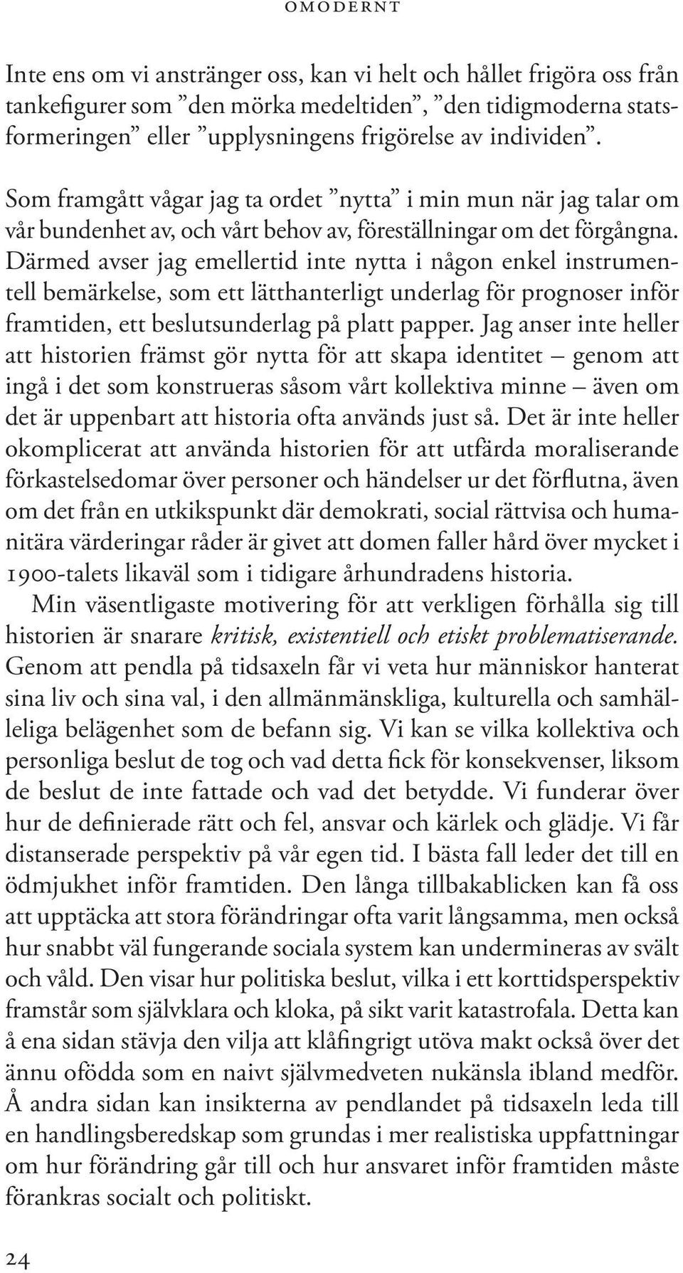 Därmed avser jag emellertid inte nytta i någon enkel instrumentell bemärkelse, som ett lätthanterligt underlag för prognoser inför framtiden, ett beslutsunderlag på platt papper.