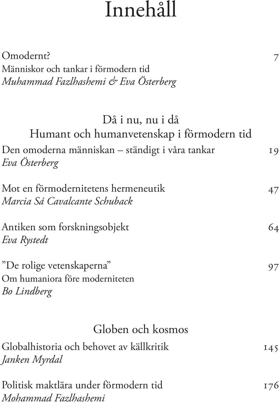 Den omoderna människan ständigt i våra tankar 19 Eva Österberg Mot en förmodernitetens hermeneutik 47 Marcia Sá Cavalcante Schuback