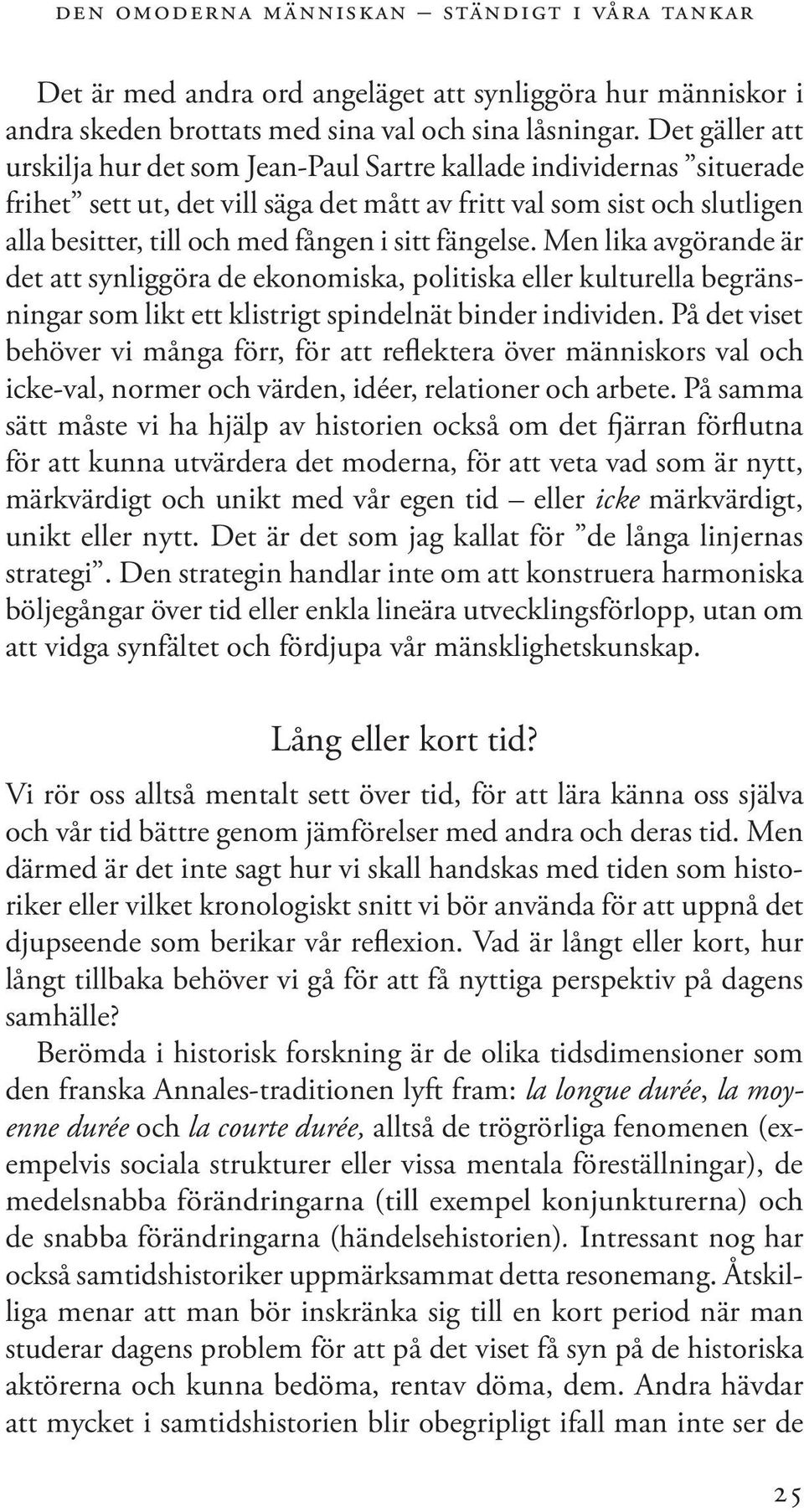 sitt fängelse. Men lika avgörande är det att synliggöra de ekonomiska, politiska eller kulturella begränsningar som likt ett klistrigt spindelnät binder individen.