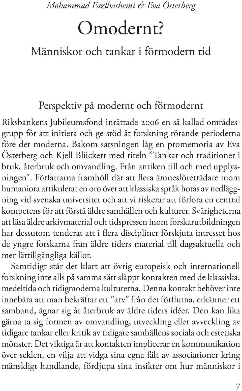 perioderna före det moderna. Bakom satsningen låg en promemoria av Eva Österberg och Kjell Blückert med titeln Tankar och traditioner i bruk, återbruk och omvandling.