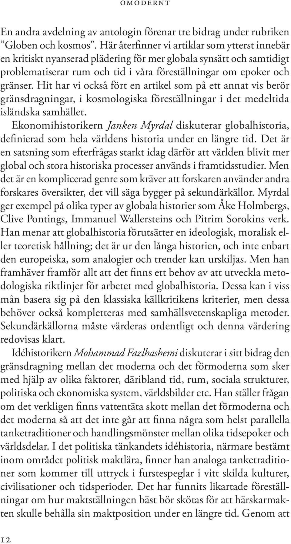 Hit har vi också fört en artikel som på ett annat vis berör gränsdragningar, i kosmologiska föreställningar i det medeltida isländska samhället.