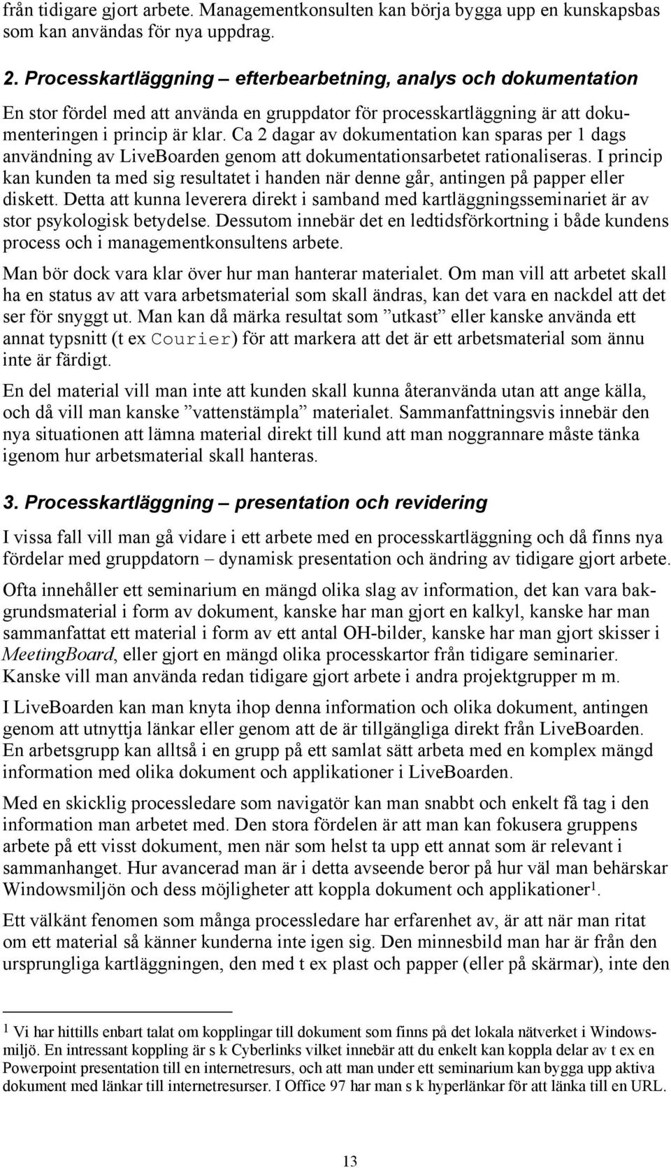 Ca 2 dagar av dokumentation kan sparas per 1 dags användning av LiveBoarden genom att dokumentationsarbetet rationaliseras.