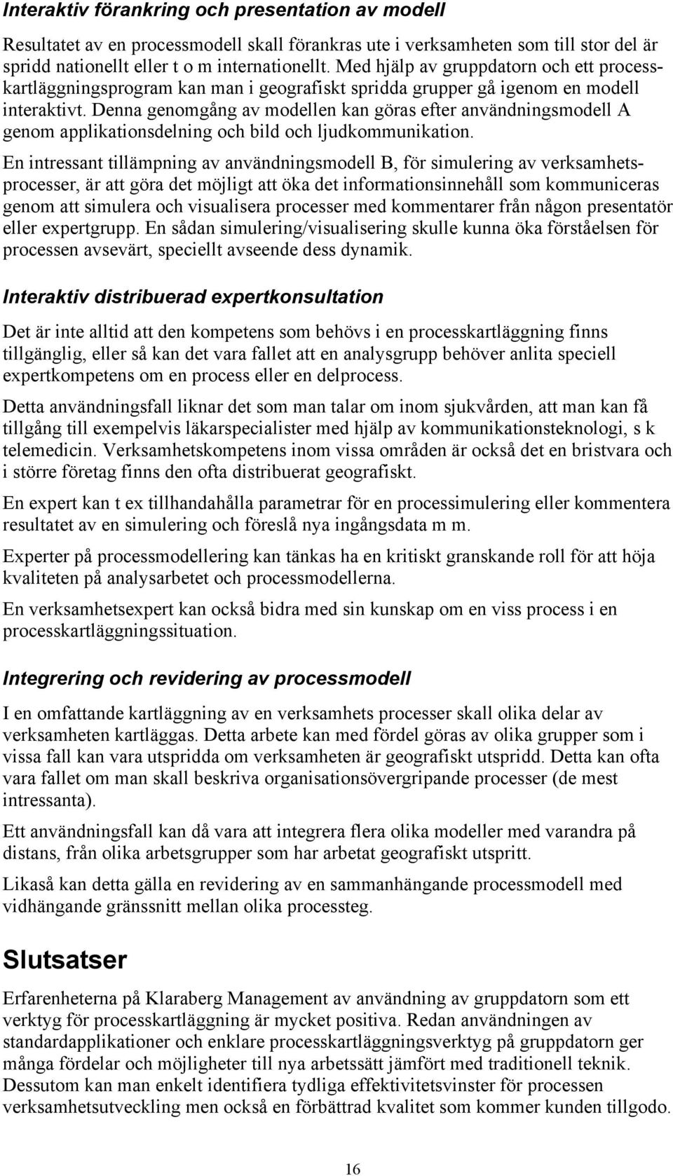 Denna genomgång av modellen kan göras efter användningsmodell A genom applikationsdelning och bild och ljudkommunikation.