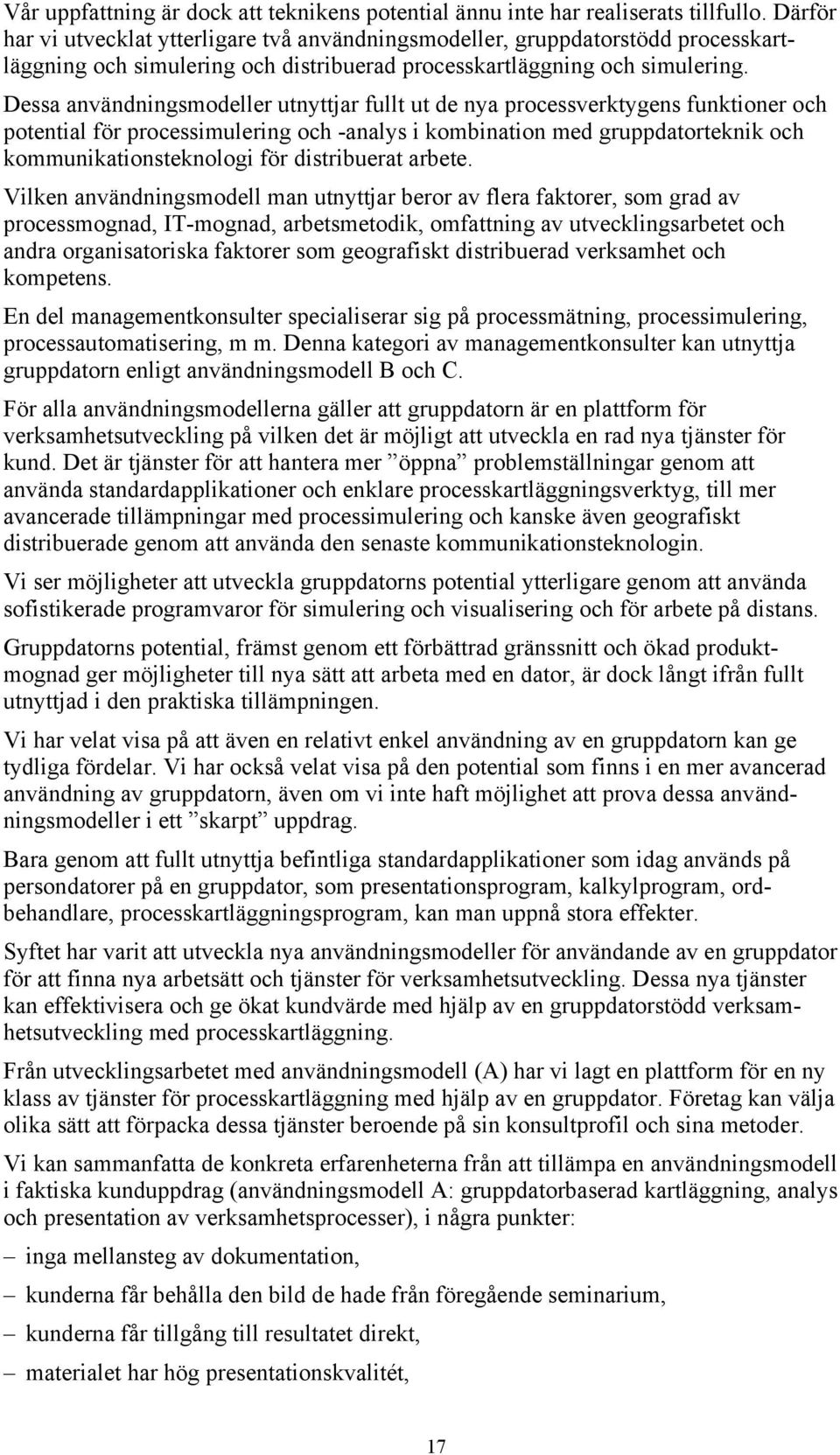 Dessa användningsmodeller utnyttjar fullt ut de nya processverktygens funktioner och potential för processimulering och -analys i kombination med gruppdatorteknik och kommunikationsteknologi för