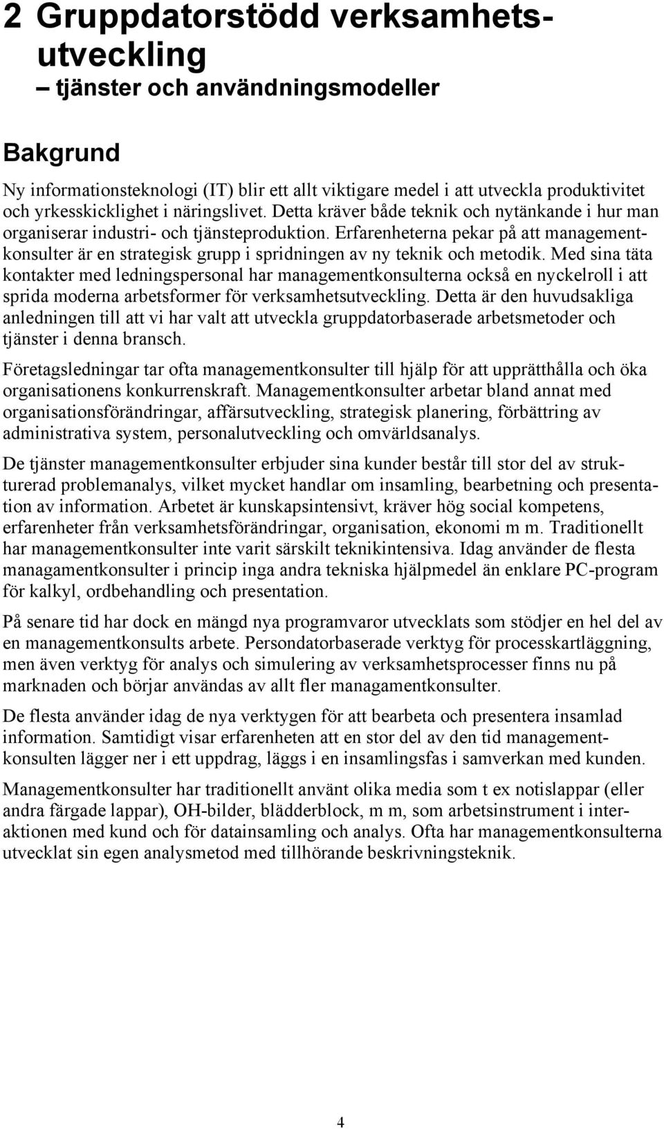 Erfarenheterna pekar på att managementkonsulter är en strategisk grupp i spridningen av ny teknik och metodik.