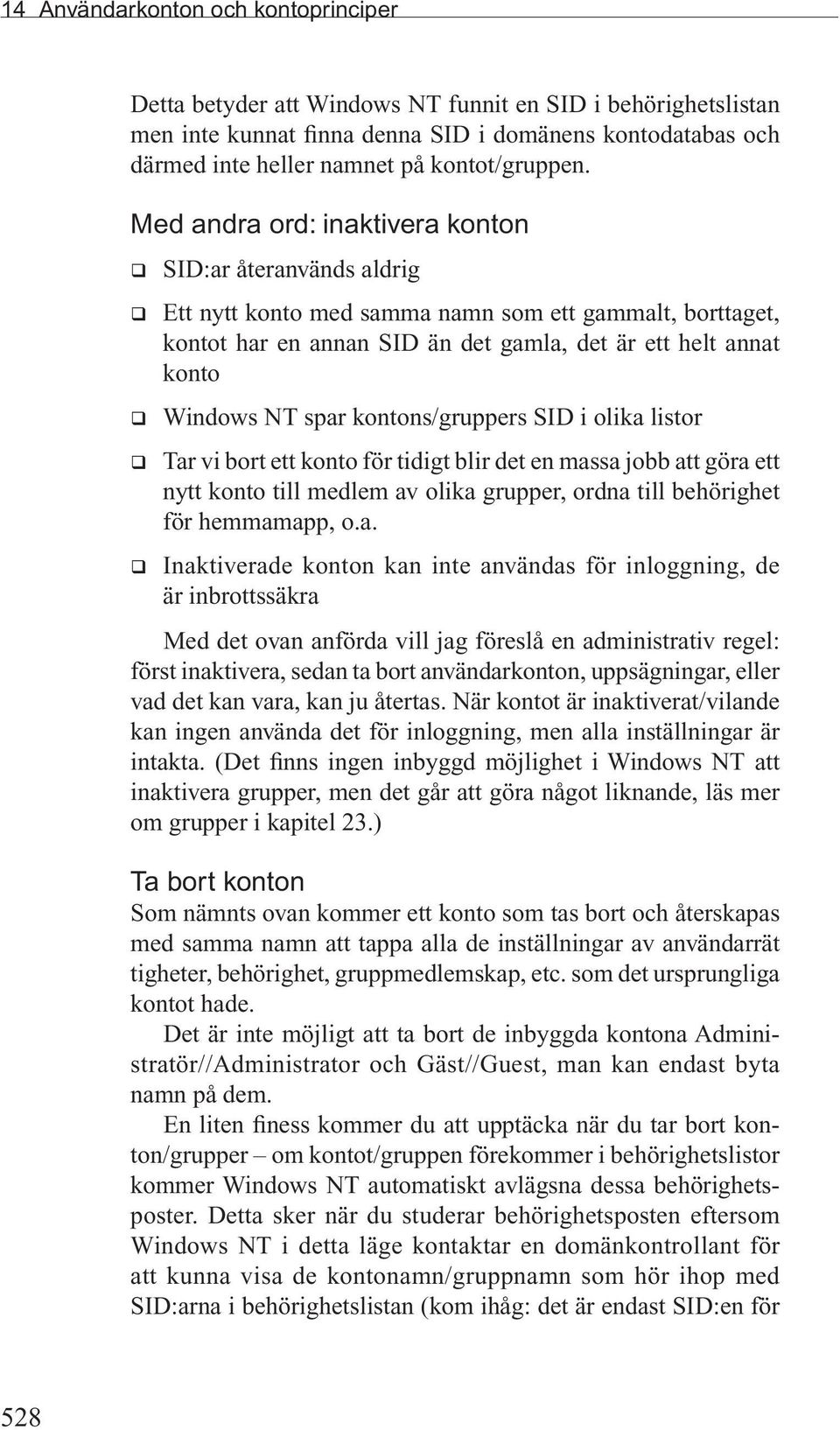 Med andra ord: inaktivera konton q SID:ar återanvänds aldrig q Ett nytt konto med samma namn som ett gammalt, borttaget, kontot har en annan SID än det gamla, det är ett helt annat konto q Windows NT