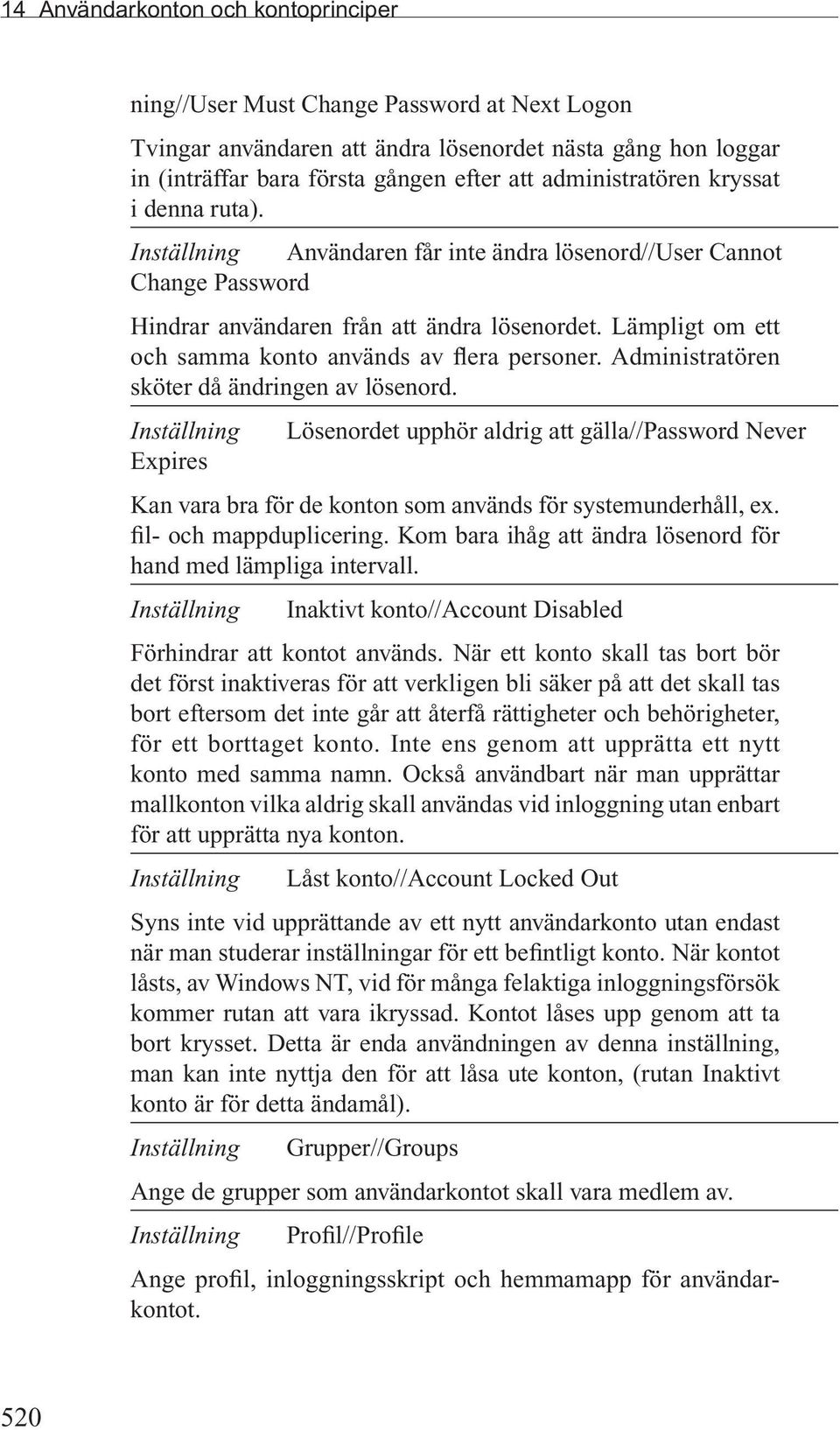 Lämpligt om ett och samma konto används av flera personer. Administratören sköter då ändringen av lösenord.