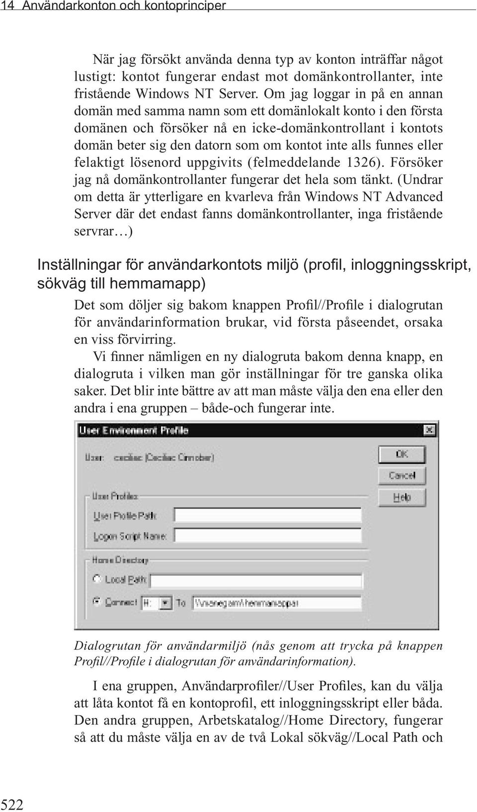 funnes eller felaktigt lösenord uppgivits (felmeddelande 1326). Försöker jag nå domänkontrollanter fungerar det hela som tänkt.