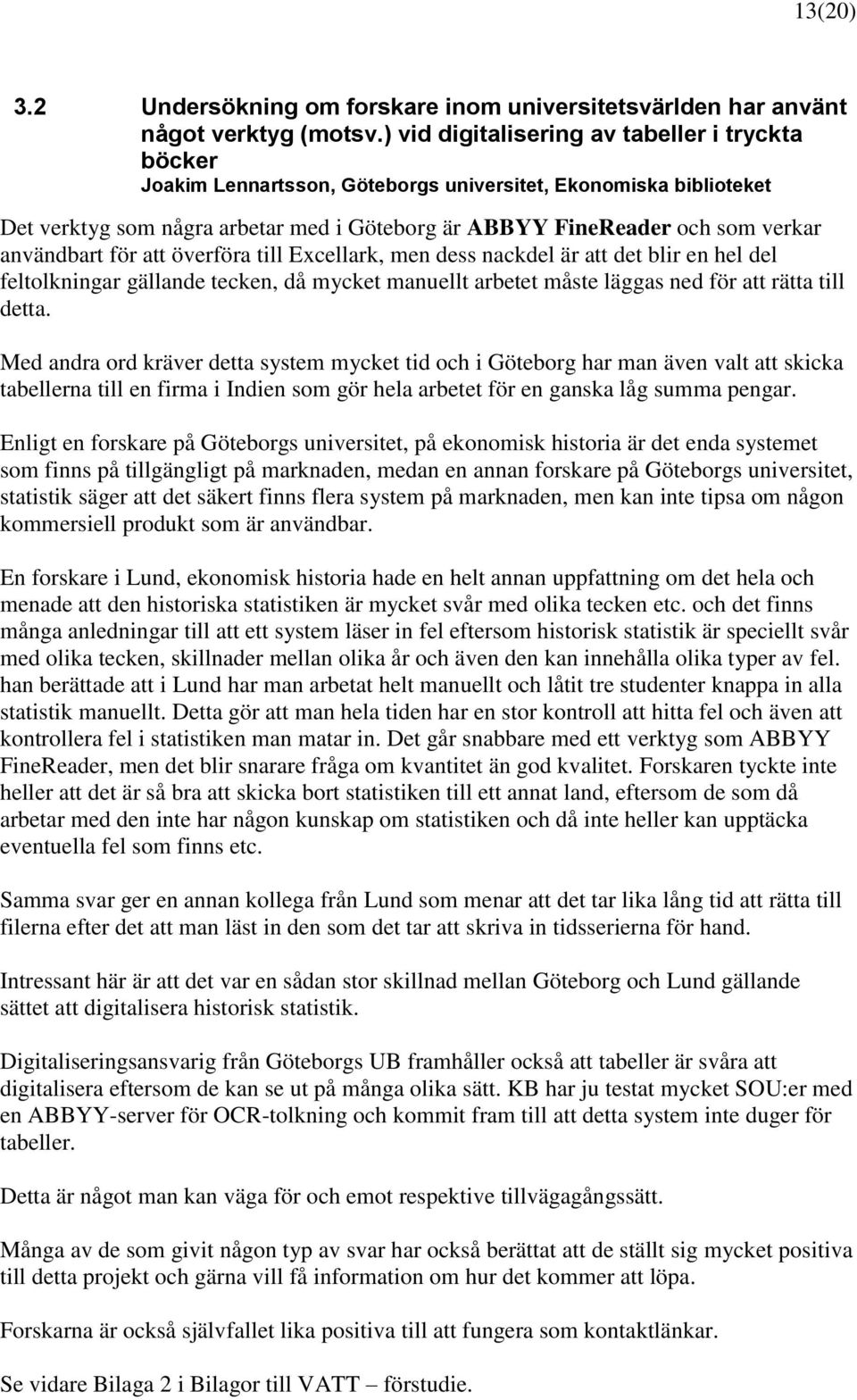 användbart för att överföra till Excellark, men dess nackdel är att det blir en hel del feltolkningar gällande tecken, då mycket manuellt arbetet måste läggas ned för att rätta till detta.