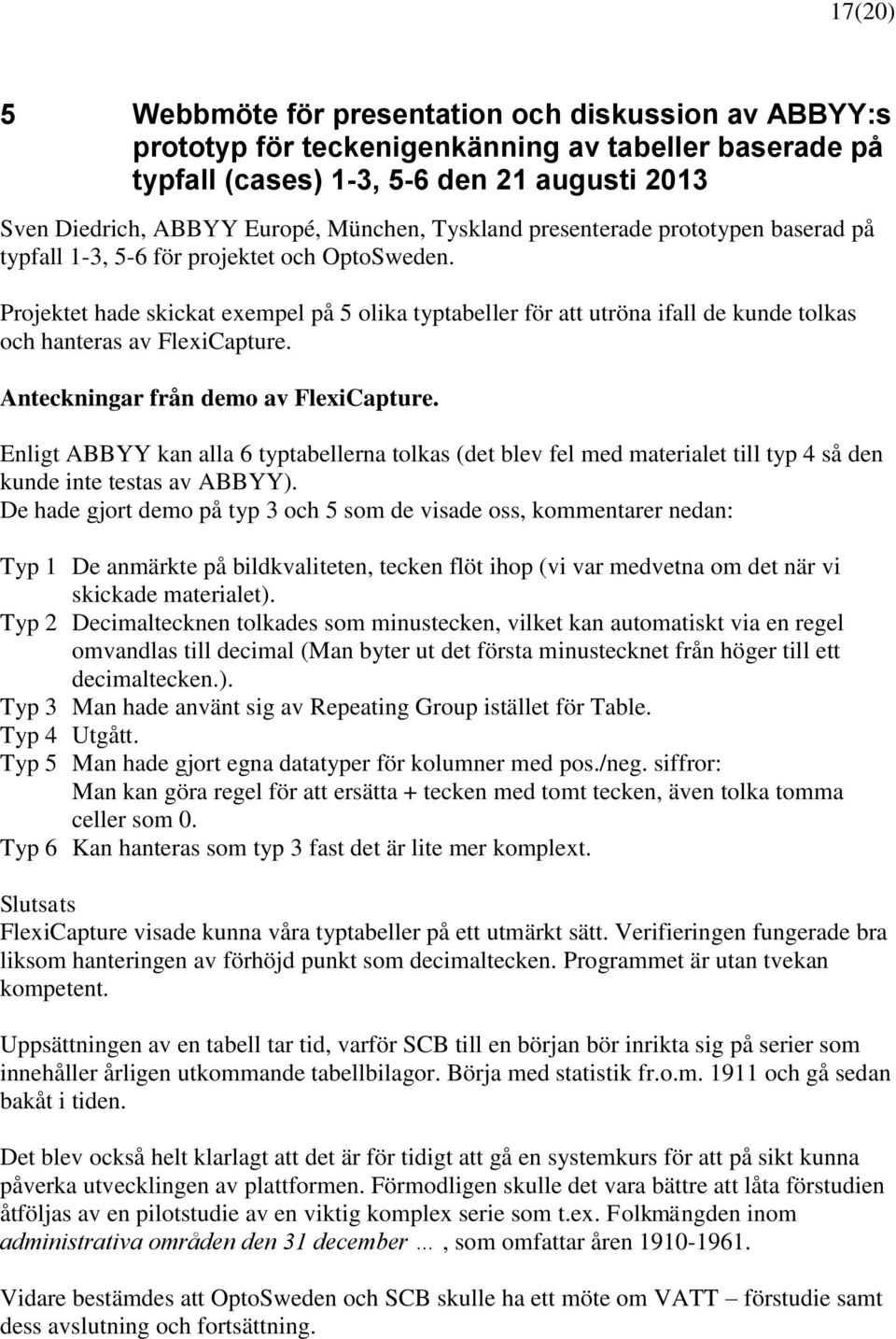 Projektet hade skickat exempel på 5 olika typtabeller för att utröna ifall de kunde tolkas och hanteras av FlexiCapture. Anteckningar från demo av FlexiCapture.