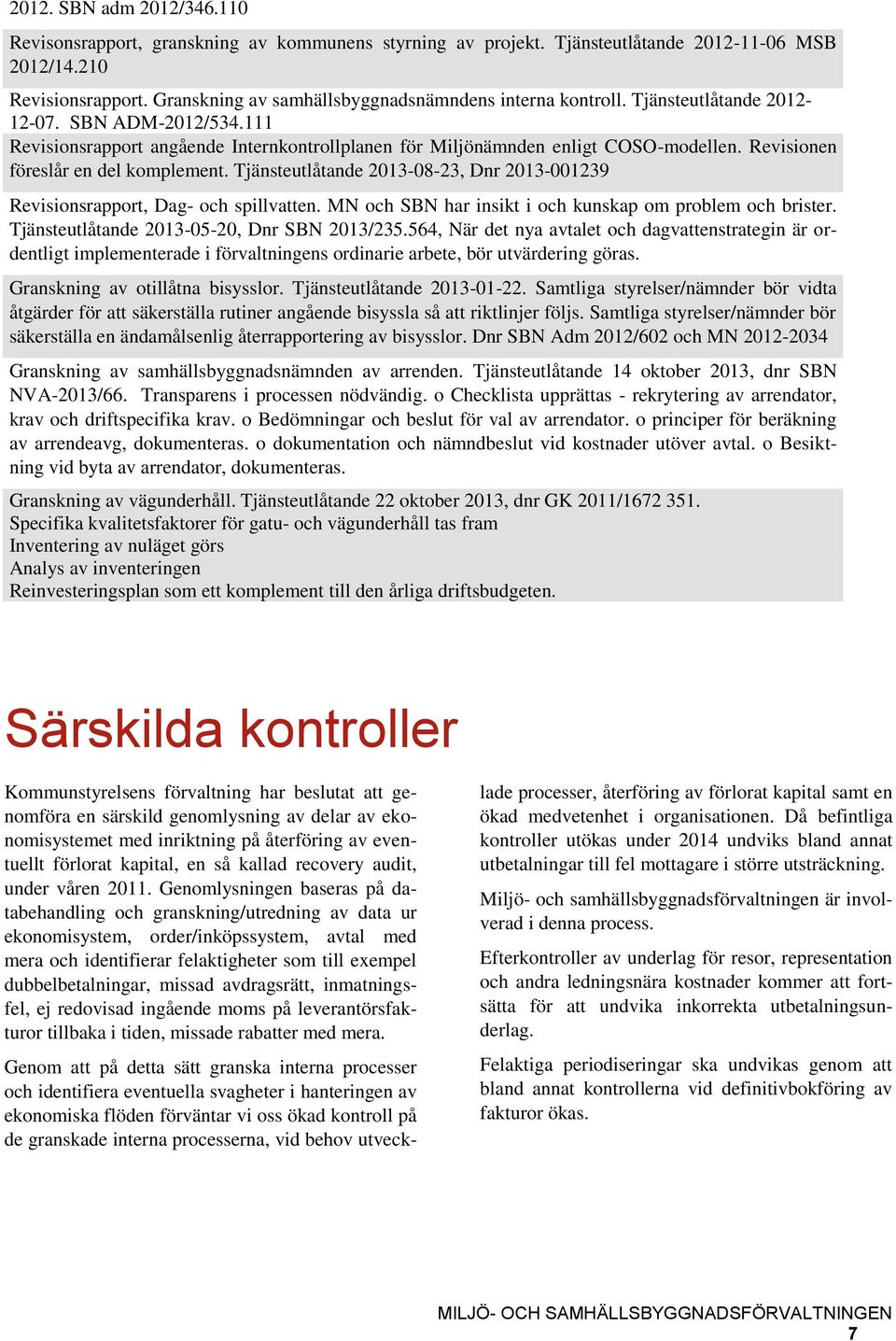 Revisionen föreslår en del komplement. Tjänsteutlåtande 2013-08-23, Dnr 2013-001239 Revisionsrapport, Dag- och spillvatten. MN och SBN har insikt i och kunskap om problem och brister.