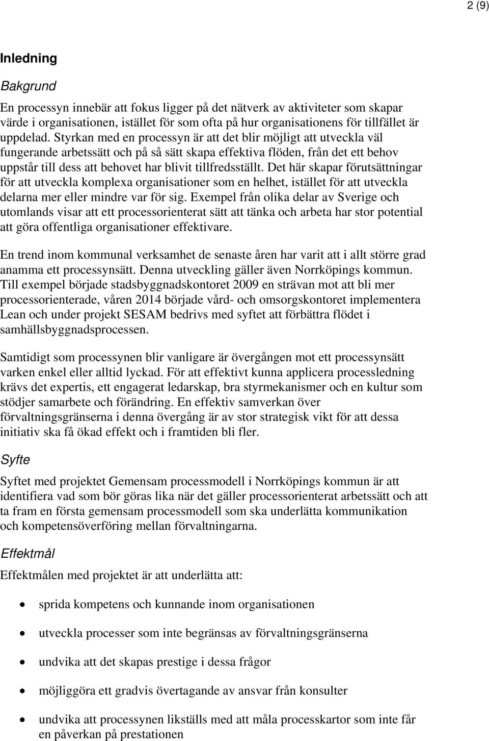 tillfredsställt. Det här skapar förutsättningar för att utveckla komplexa organisationer som en helhet, istället för att utveckla delarna mer eller mindre var för sig.