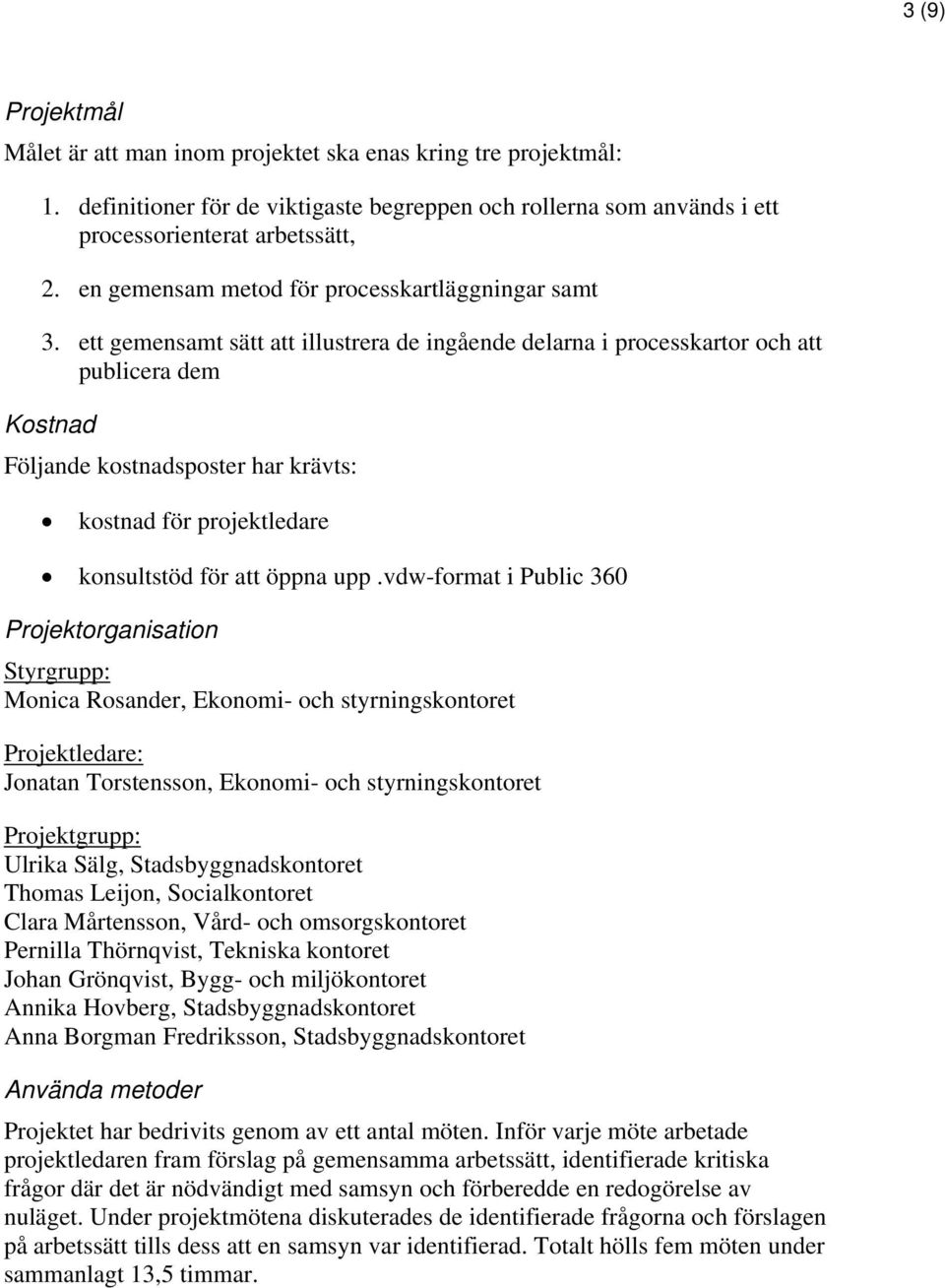 ett gemensamt sätt att illustrera de ingående delarna i processkartor och att publicera dem Kostnad Följande kostnadsposter har krävts: kostnad för projektledare konsultstöd för att öppna upp.