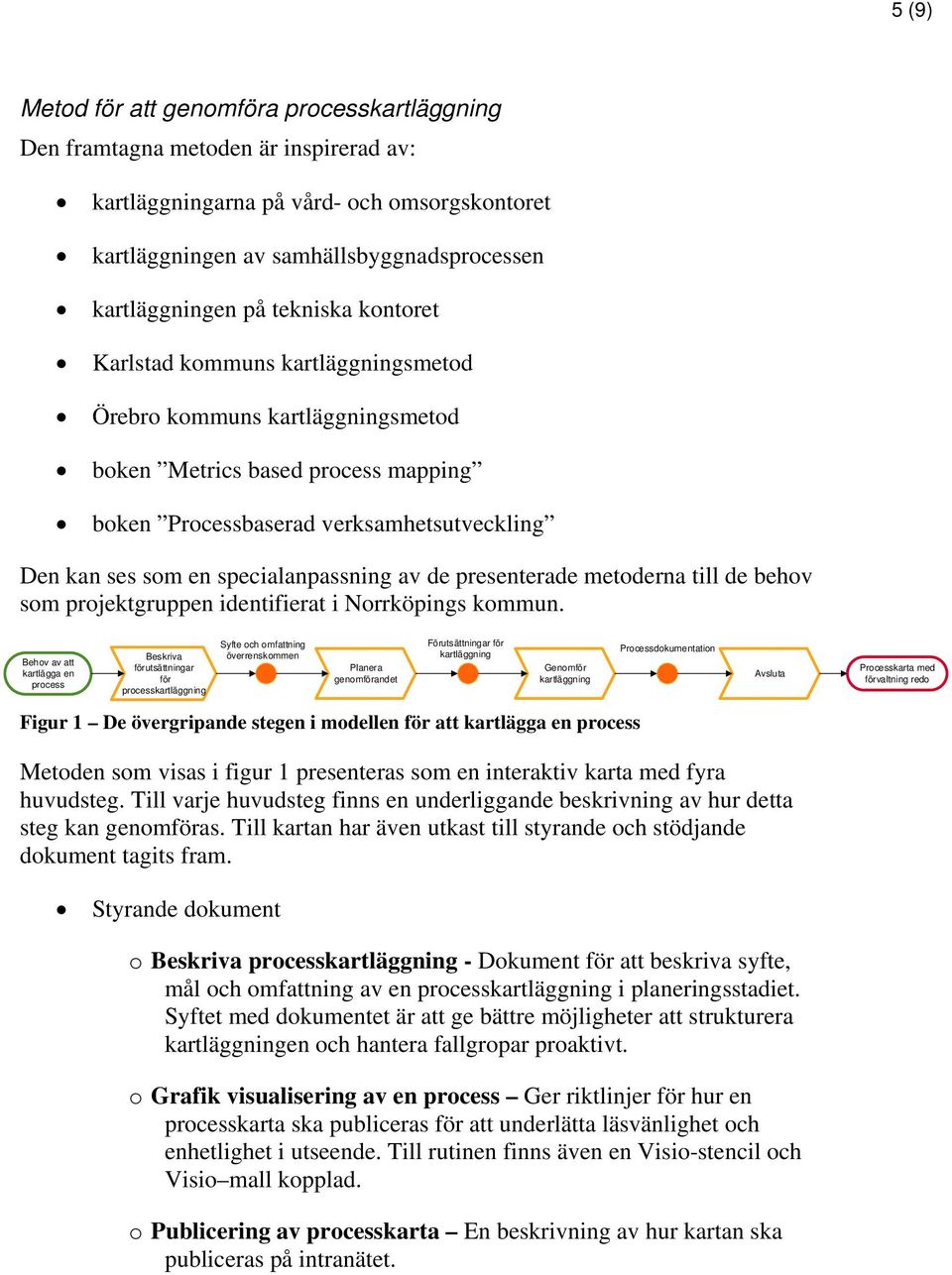 specialanpassning av de presenterade metoderna till de behov som projektgruppen identifierat i Norrköpings kommun.