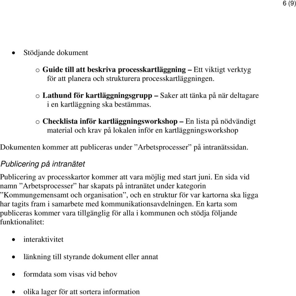 o Checklista inför kartläggningsworkshop En lista på nödvändigt material och krav på lokalen inför en kartläggningsworkshop Dokumenten kommer att publiceras under Arbetsprocesser på intranätssidan.