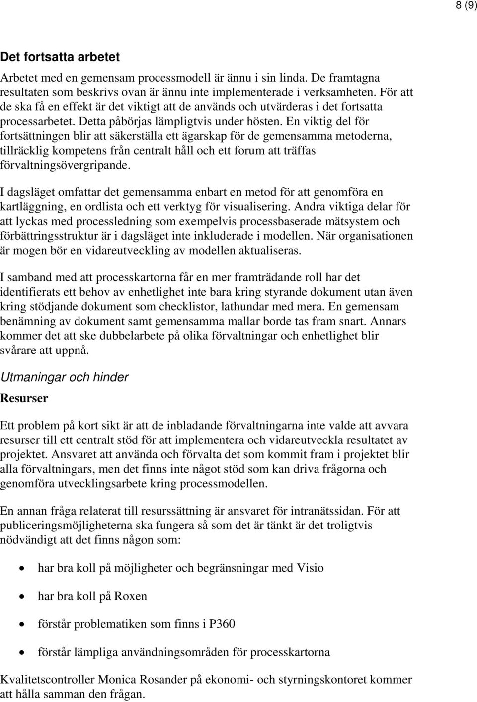 En viktig del för fortsättningen blir att säkerställa ett ägarskap för de gemensamma metoderna, tillräcklig kompetens från centralt håll och ett forum att träffas förvaltningsövergripande.