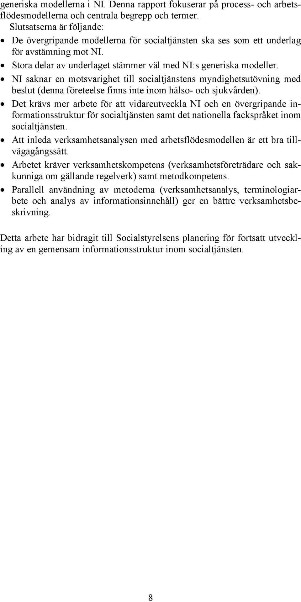 NI saknar en motsvarighet till socialtjänstens myndighetsutövning med beslut (denna företeelse finns inte inom hälso- och sjukvården).