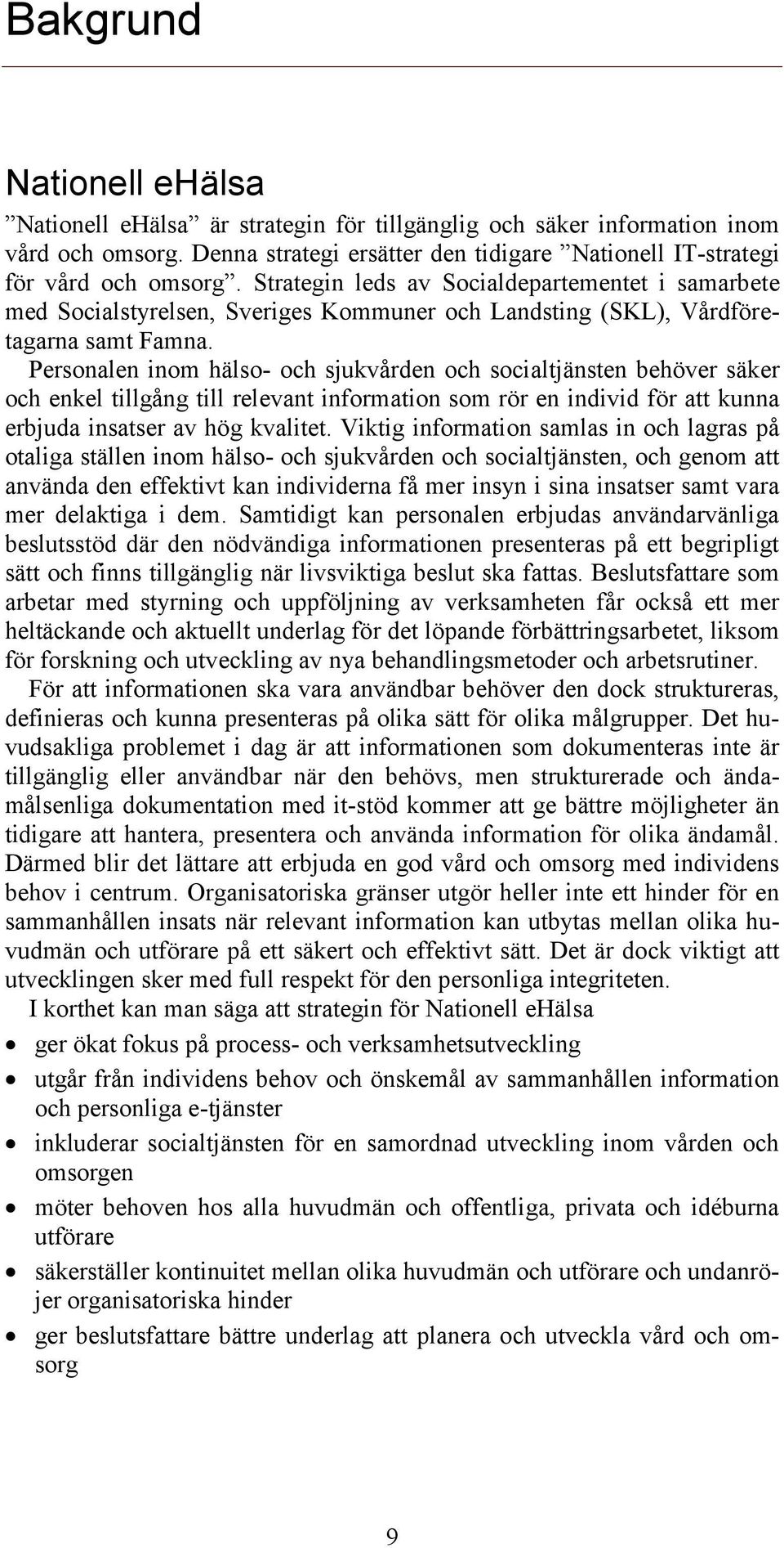 Personalen inom hälso- och sjukvården och socialtjänsten behöver säker och enkel tillgång till relevant information som rör en individ för att kunna erbjuda insatser av hög kvalitet.