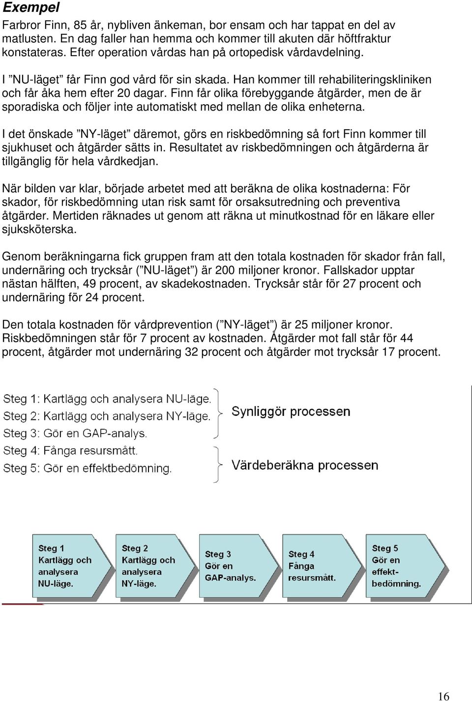 Finn får olika förebyggande åtgärder, men de är sporadiska och följer inte automatiskt med mellan de olika enheterna.