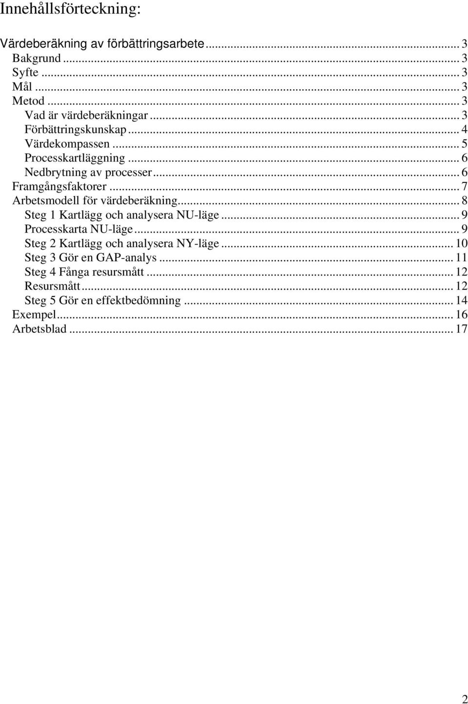 .. 7 Arbetsmodell för värdeberäkning... 8 Steg 1 Kartlägg och analysera NU-läge... 9 Processkarta NU-läge.