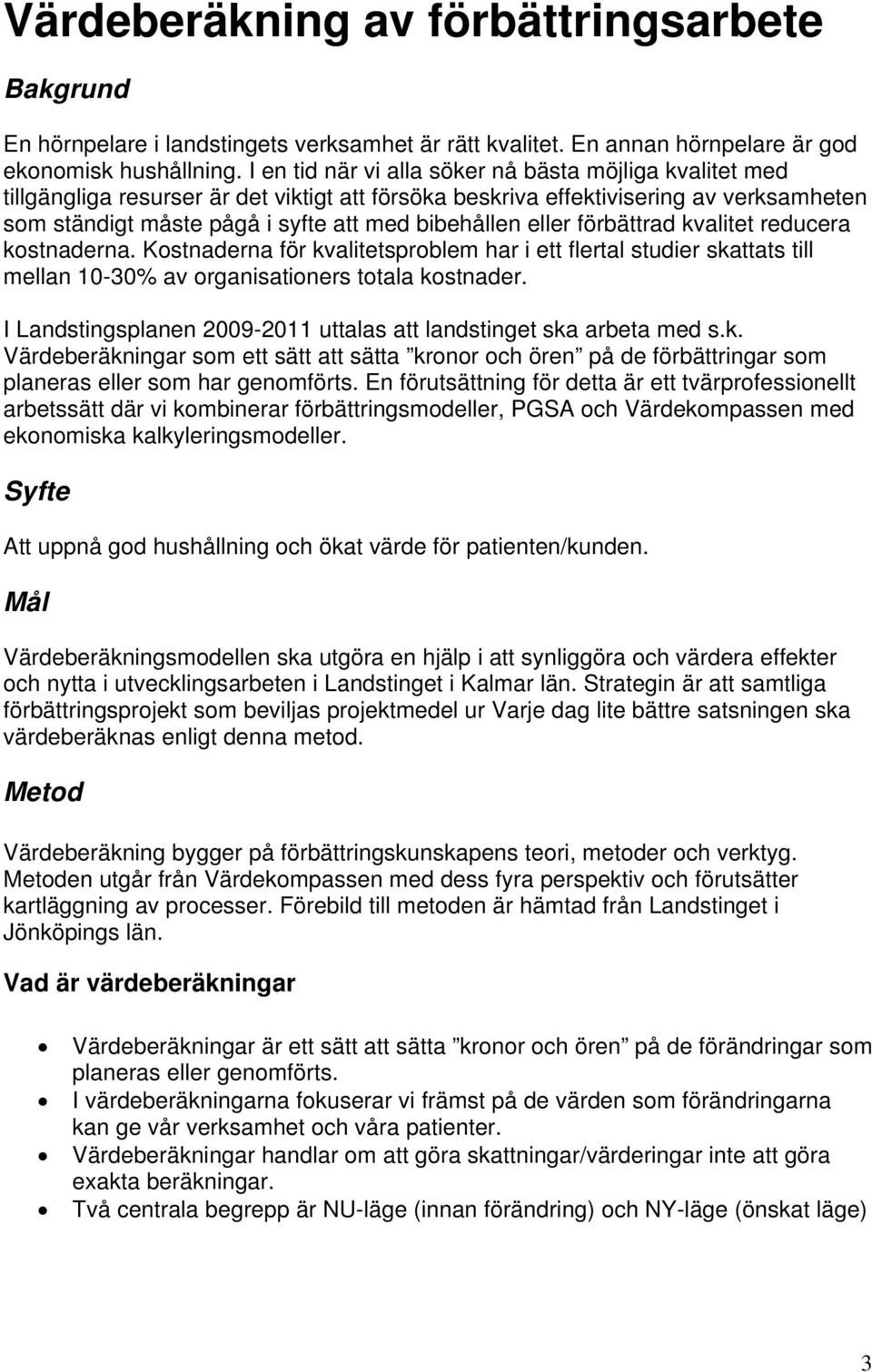 eller förbättrad kvalitet reducera kostnaderna. Kostnaderna för kvalitetsproblem har i ett flertal studier skattats till mellan 10-30% av organisationers totala kostnader.