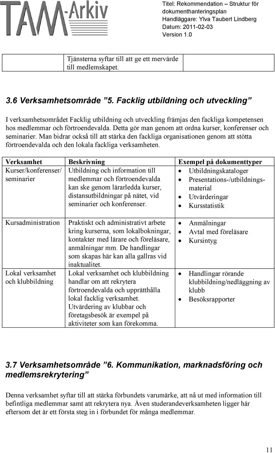 Detta gör man genom att ordna kurser, konferenser och seminarier. Man bidrar också till att stärka den fackliga organisationen genom att stötta förtroendevalda och den lokala fackliga verksamheten.