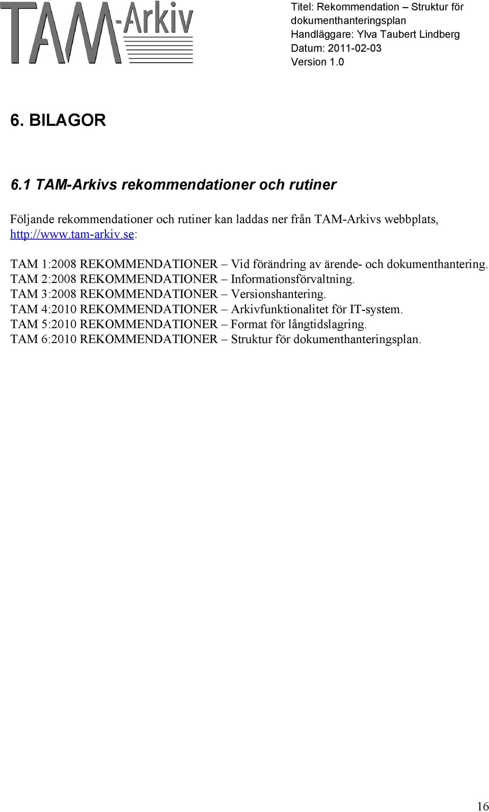 http://www.tam-arkiv.se: TAM 1:2008 REKOMMENDATIONER Vid förändring av ärende- och dokumenthantering.