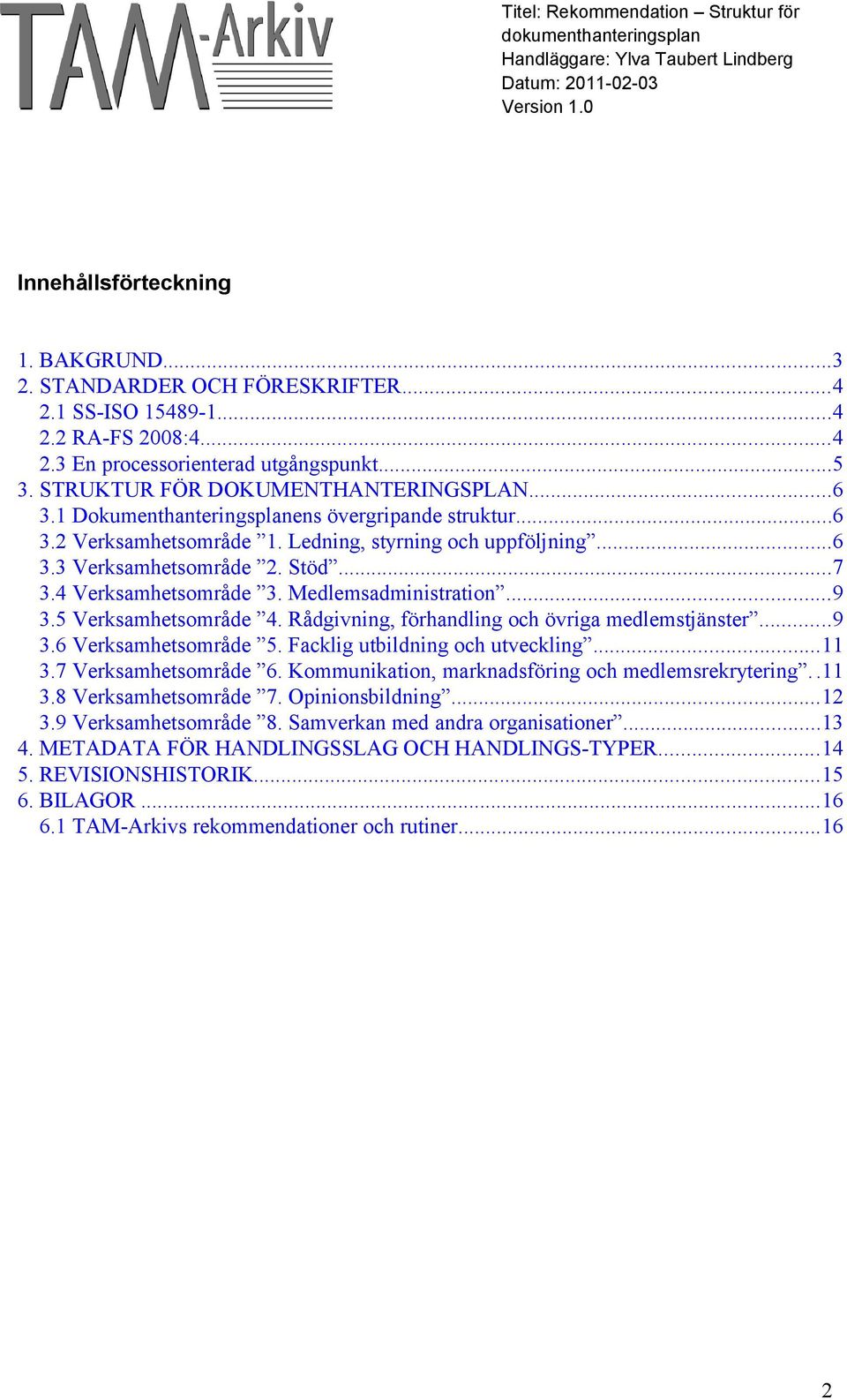 Medlemsadministration...9 3.5 Verksamhetsområde 4. Rådgivning, förhandling och övriga medlemstjänster...9 3.6 Verksamhetsområde 5. Facklig utbildning och utveckling...11 3.7 Verksamhetsområde 6.