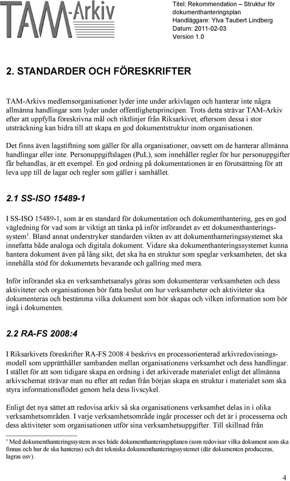 organisationen. Det finns även lagstiftning som gäller för alla organisationer, oavsett om de hanterar allmänna handlingar eller inte.