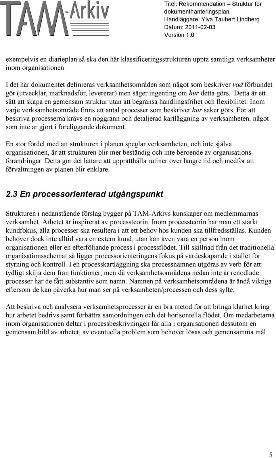 Detta är ett sätt att skapa en gemensam struktur utan att begränsa handlingsfrihet och flexibilitet. Inom varje verksamhetsområde finns ett antal processer som beskriver hur saker görs.