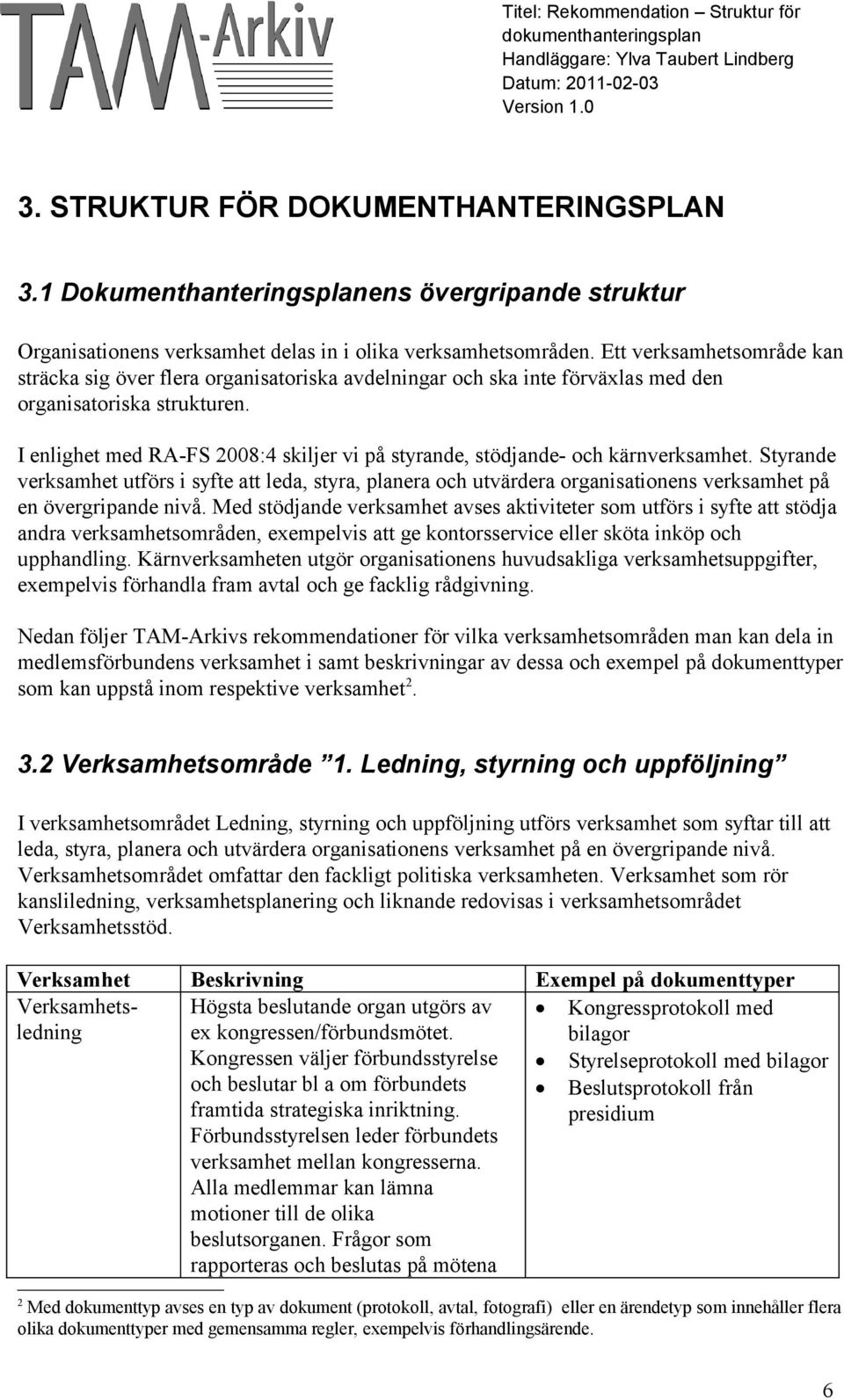 I enlighet med RA-FS 2008:4 skiljer vi på styrande, stödjande- och kärnverksamhet.