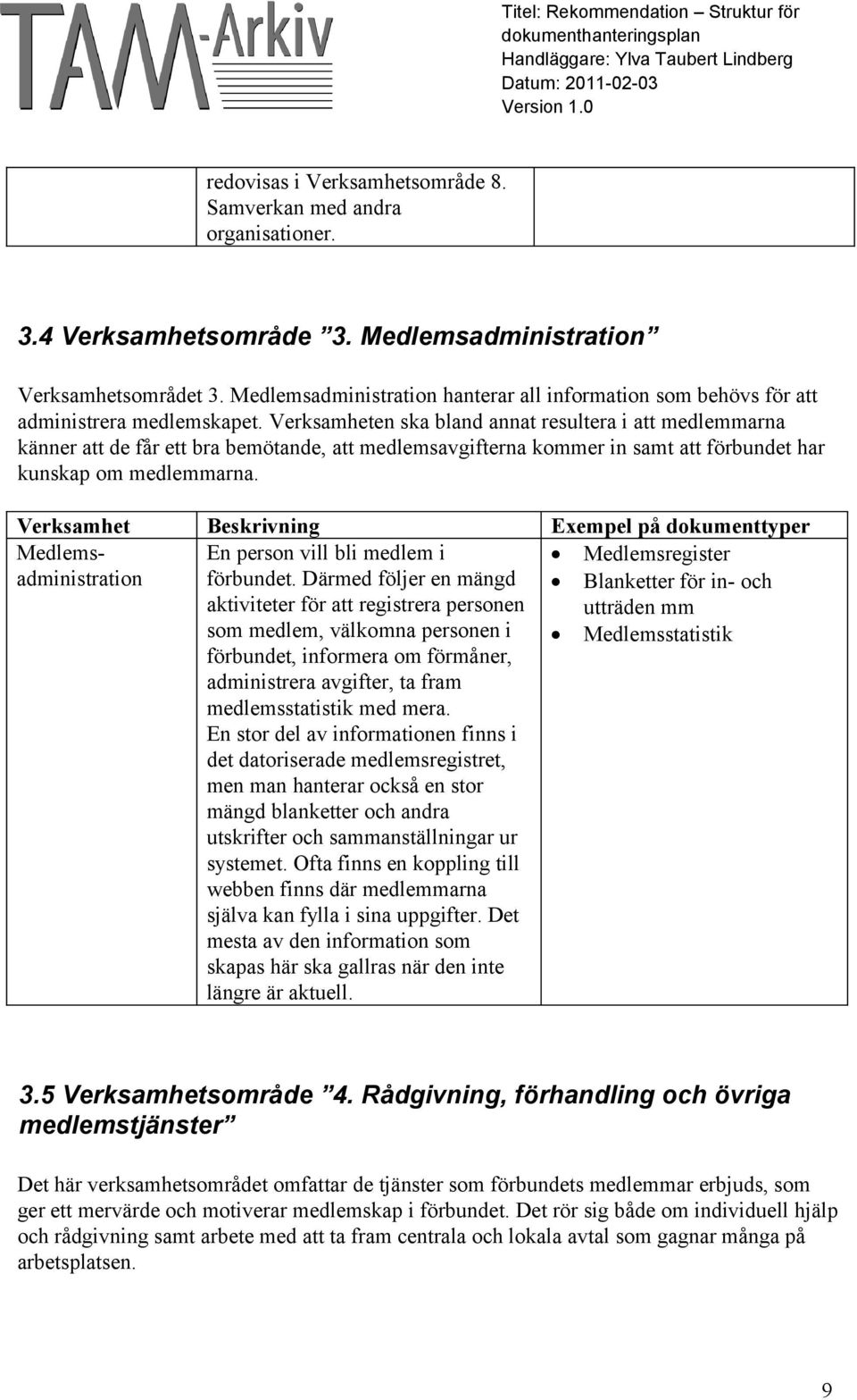 Verksamheten ska bland annat resultera i att medlemmarna känner att de får ett bra bemötande, att medlemsavgifterna kommer in samt att förbundet har kunskap om medlemmarna.