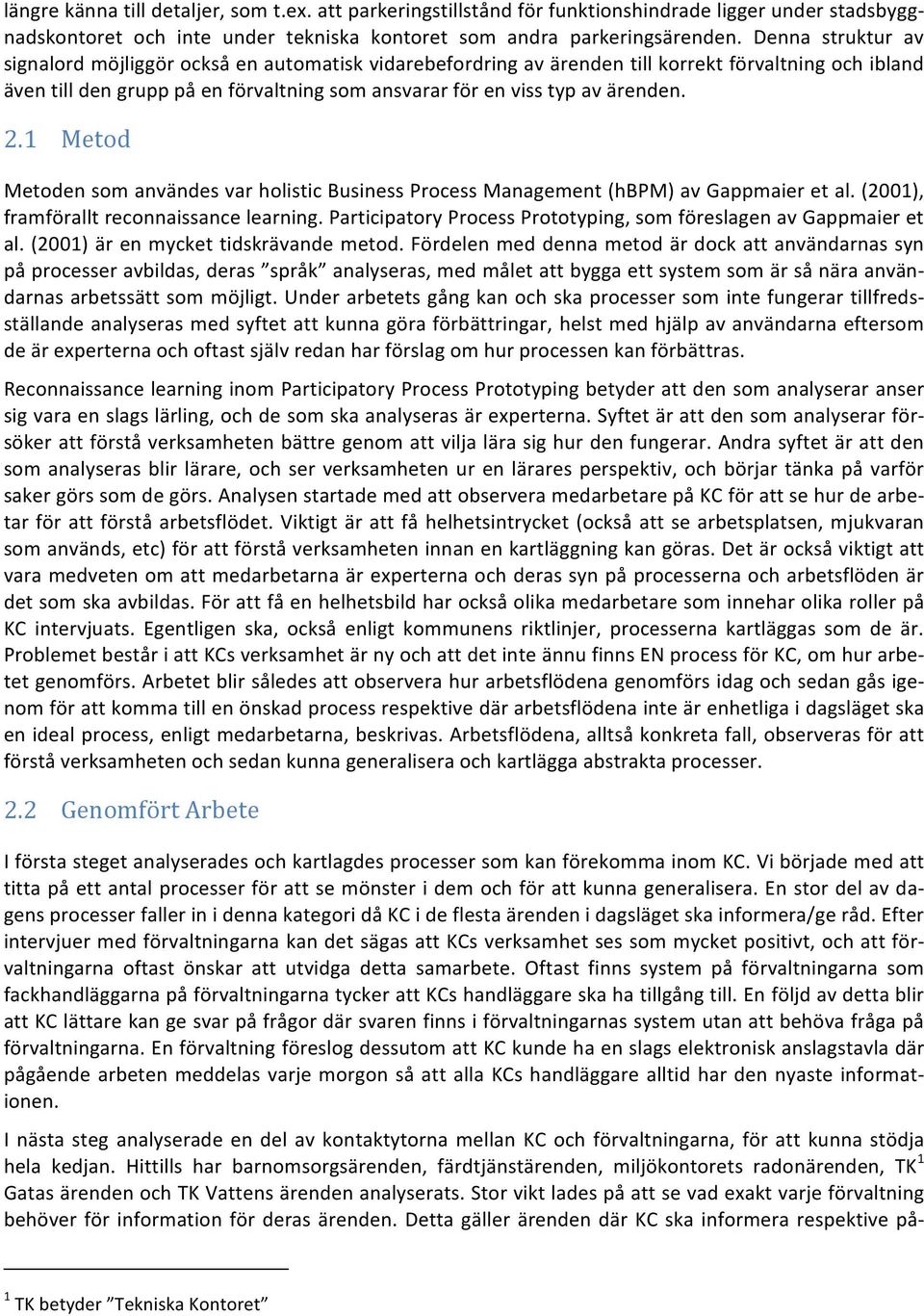 2.1 Metod Metoden som användes var holistic Business Process Management (hbpm) av Gappmaier et al. (2001), framförallt reconnaissance learning.