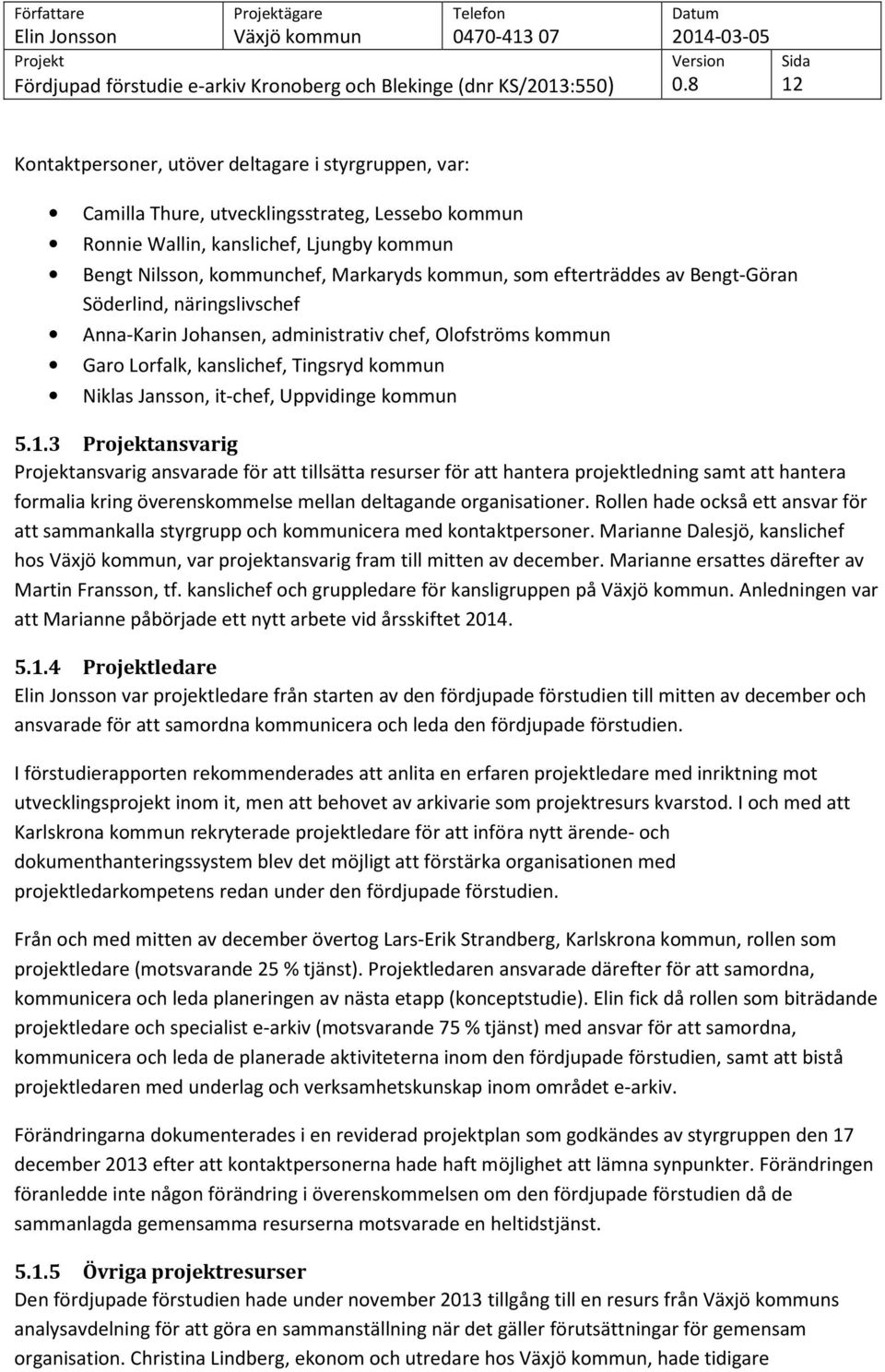 kommun 5.1.3 ansvarig ansvarig ansvarade för att tillsätta resurser för att hantera projektledning samt att hantera formalia kring överenskommelse mellan deltagande organisationer.