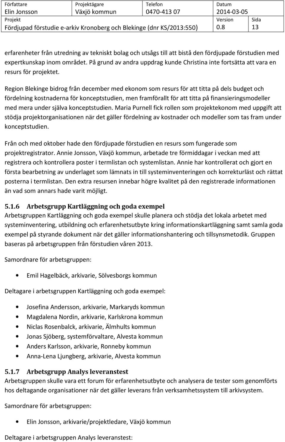 Region Blekinge bidrog från december med ekonom som resurs för att titta på dels budget och fördelning kostnaderna för konceptstudien, men framförallt för att titta på finansieringsmodeller med mera