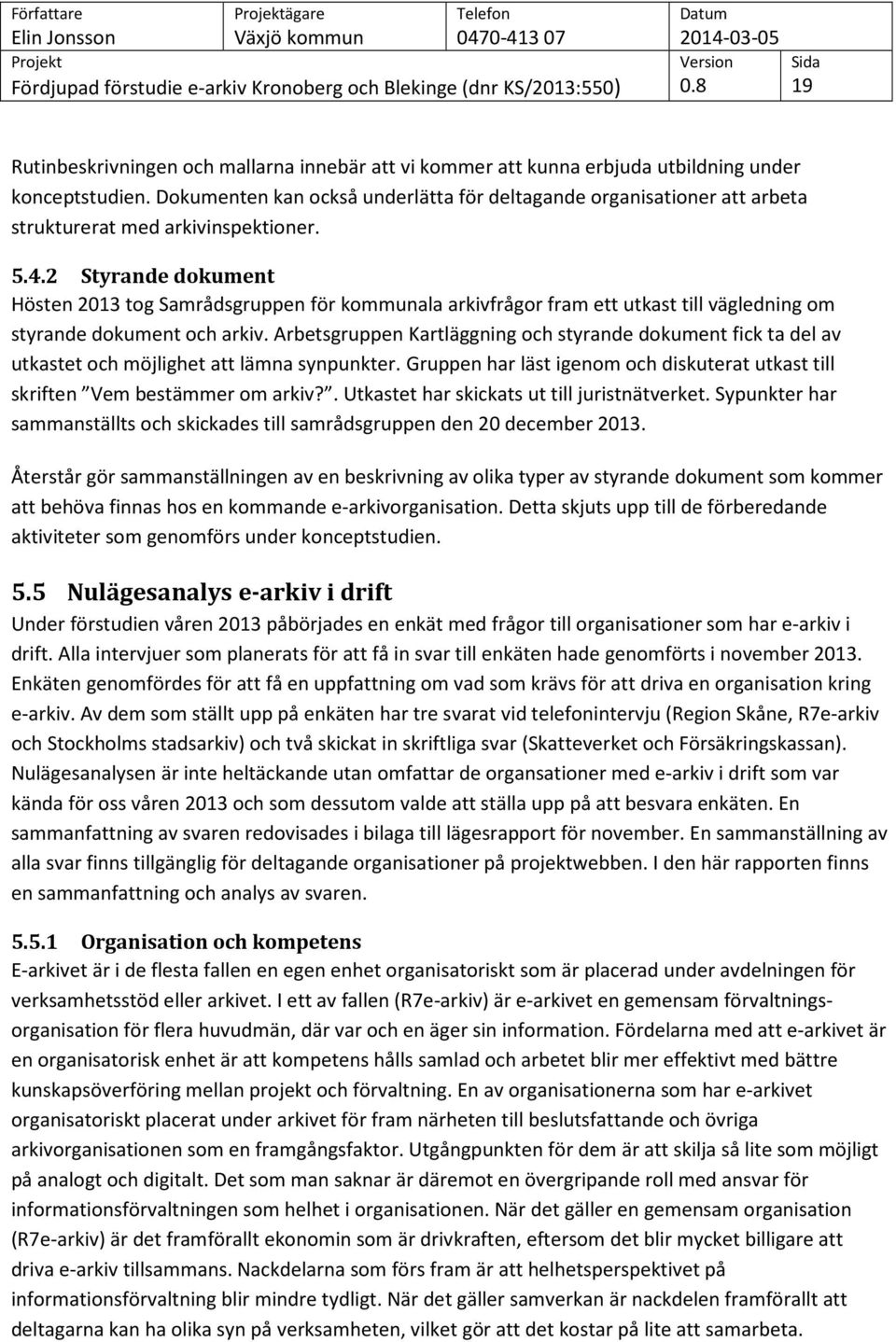 2 Styrande dokument Hösten 2013 tog Samrådsgruppen för kommunala arkivfrågor fram ett utkast till vägledning om styrande dokument och arkiv.