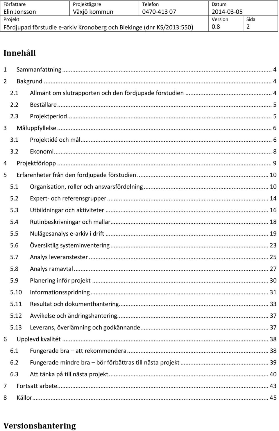 .. 16 5.4 Rutinbeskrivningar och mallar... 18 5.5 Nulägesanalys e-arkiv i drift... 19 5.6 Översiktlig systeminventering... 23 5.7 Analys leveranstester... 25 5.8 Analys ramavtal... 27 5.