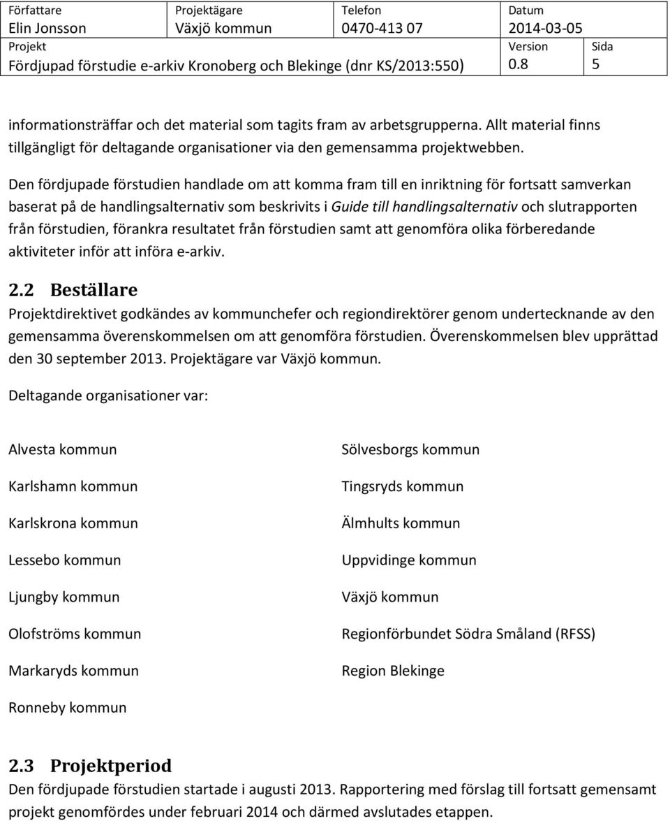 förstudien, förankra resultatet från förstudien samt att genomföra olika förberedande aktiviteter inför att införa e-arkiv. 2.