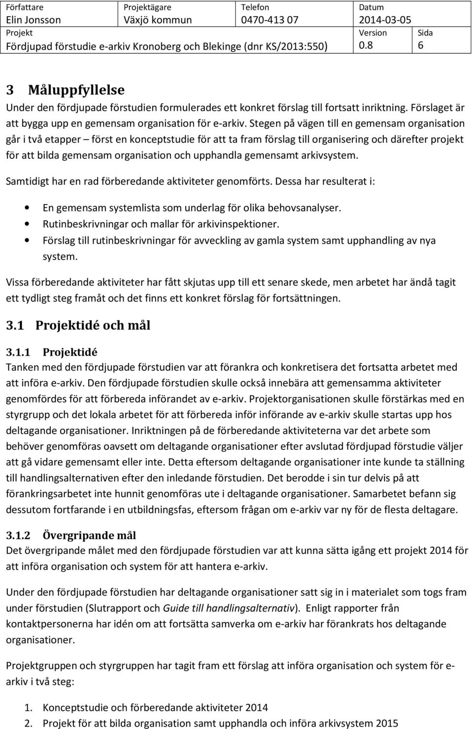 gemensamt arkivsystem. Samtidigt har en rad förberedande aktiviteter genomförts. Dessa har resulterat i: En gemensam systemlista som underlag för olika behovsanalyser.