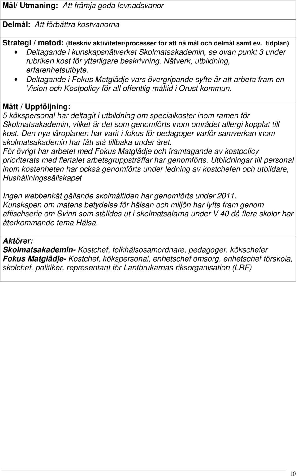 Deltagande i Fokus Matglädje vars övergripande syfte är att arbeta fram en Vision och Kostpolicy för all offentlig måltid i Orust kommun.