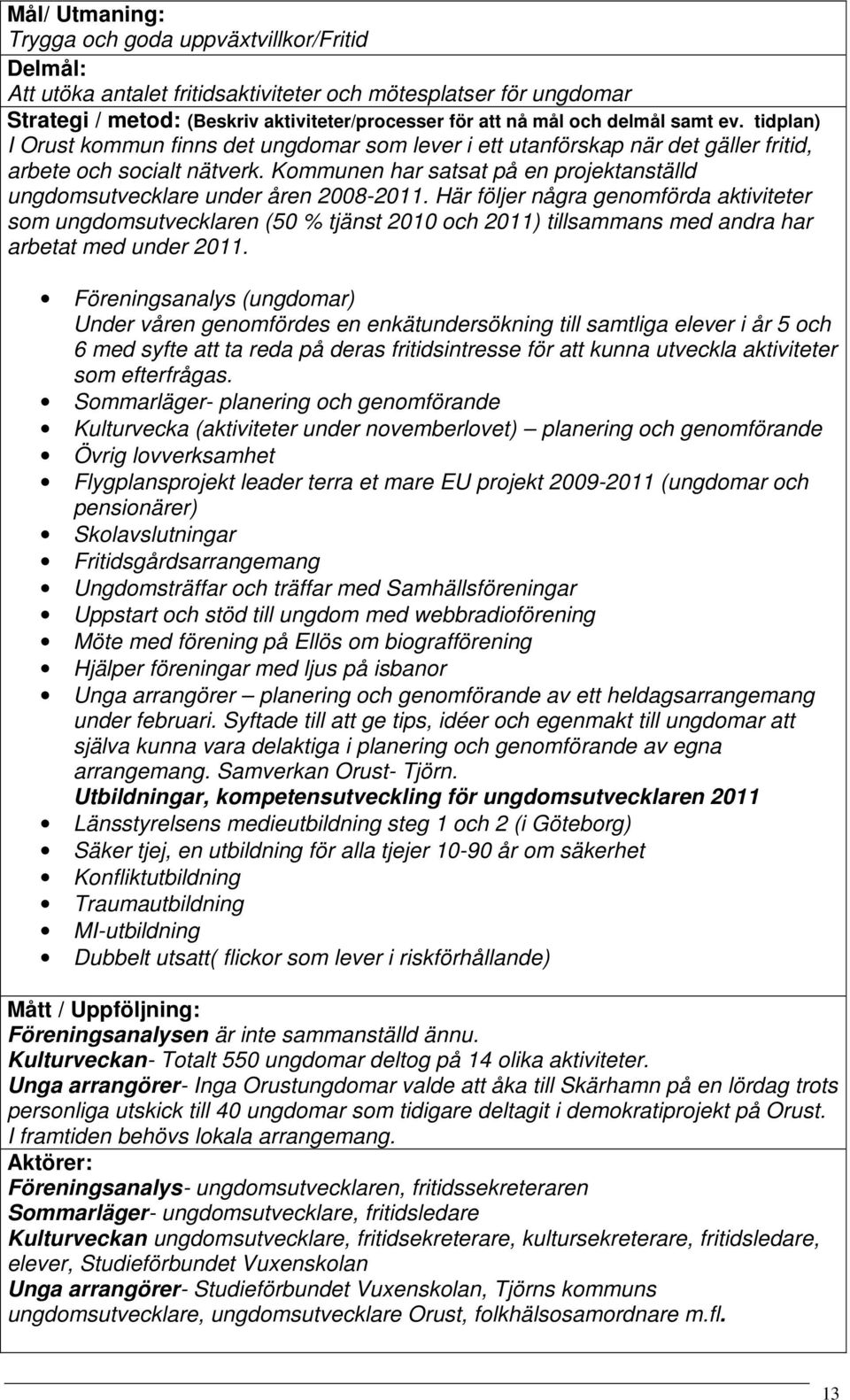 Kommunen har satsat på en projektanställd ungdomsutvecklare under åren 2008-2011.