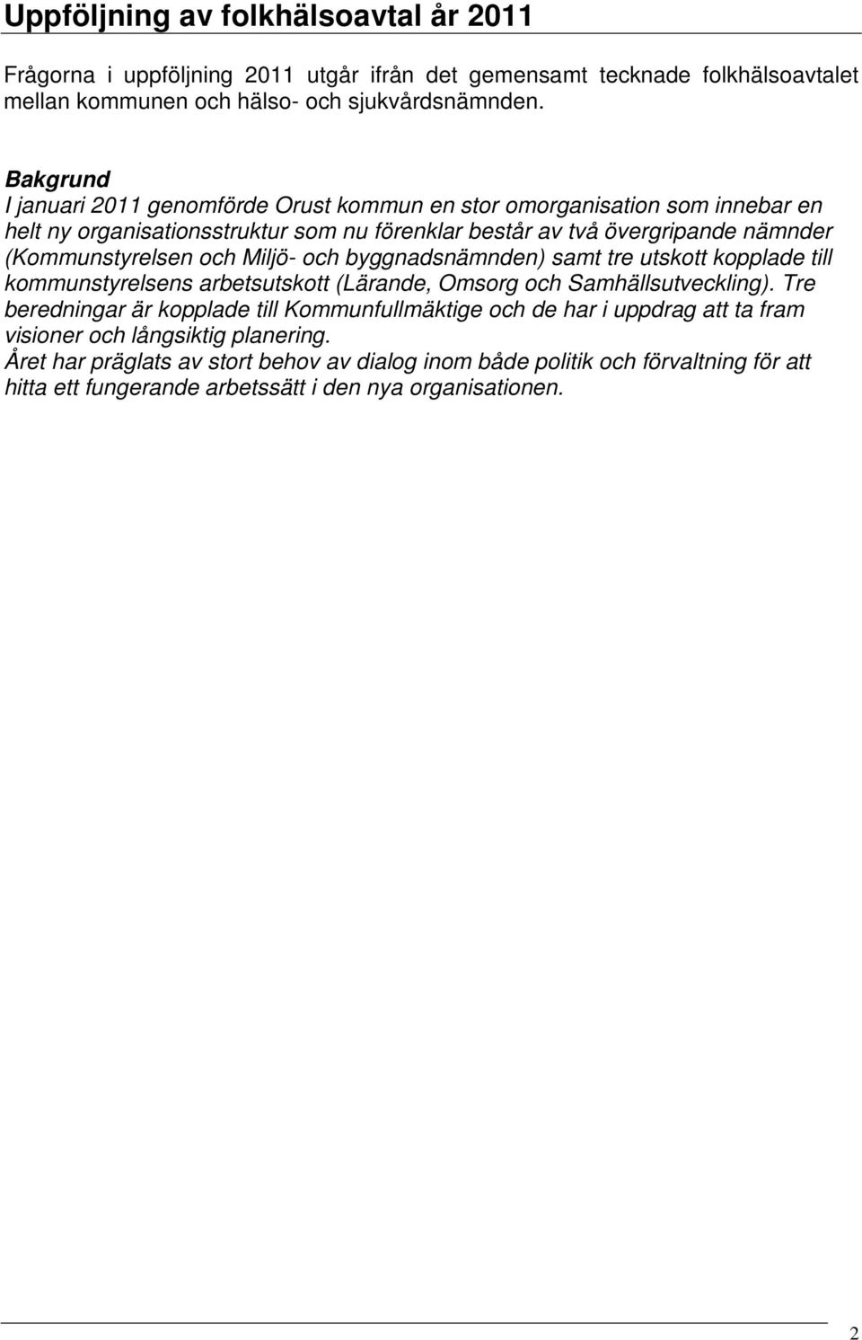 och Miljö- och byggnadsnämnden) samt tre utskott kopplade till kommunstyrelsens arbetsutskott (Lärande, Omsorg och Samhällsutveckling).