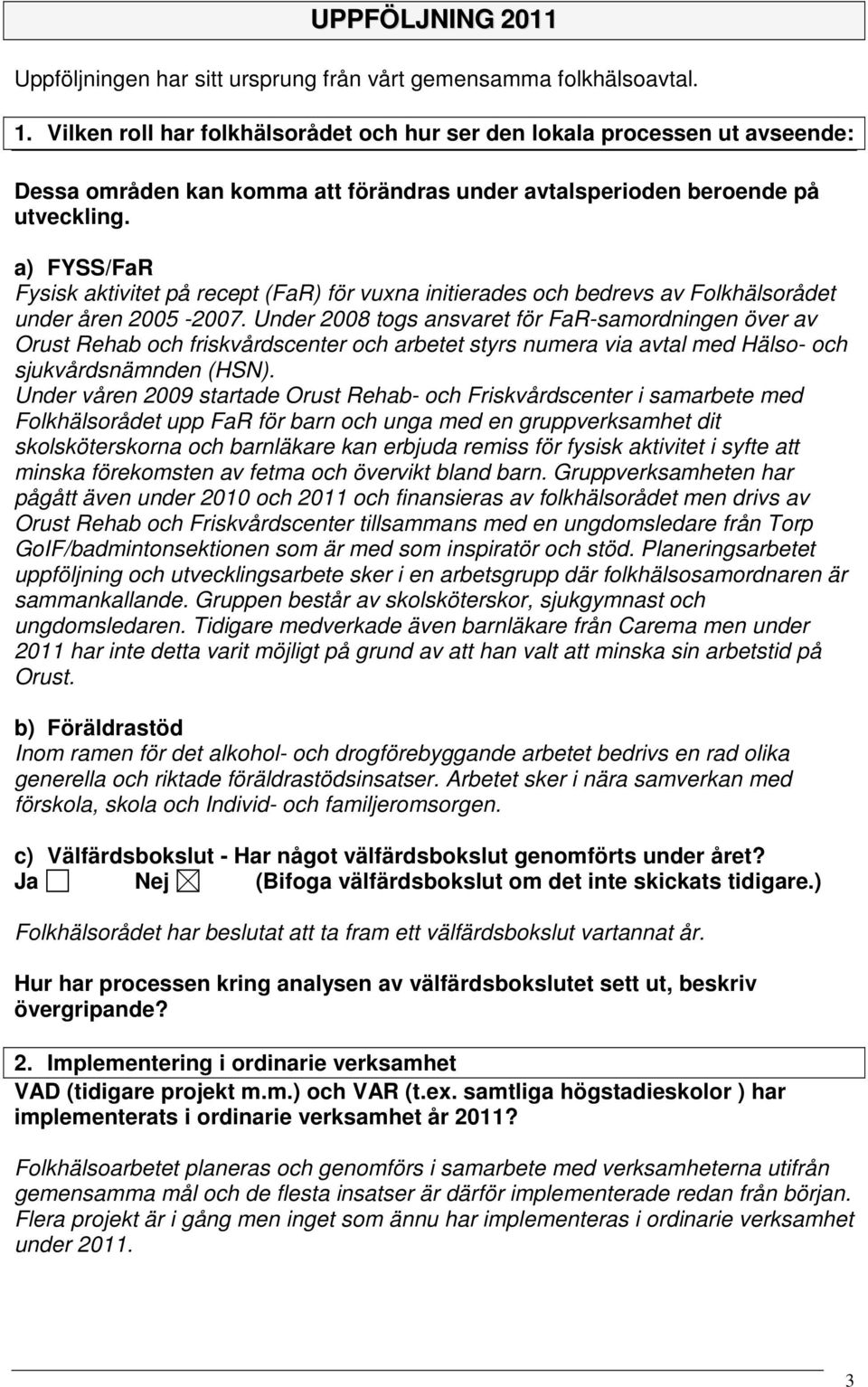 a) FYSS/FaR Fysisk aktivitet på recept (FaR) för vuxna initierades och bedrevs av Folkhälsorådet under åren 2005-2007.